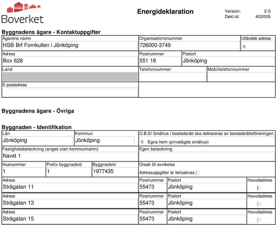 Utländsk adress E-postadress Byggnadens ägare - Övriga Byggnaden - Identifikation Län Kommun Fastighetsbeteckning (anges utan kommunnamn) Navet 1 Husnummer 1