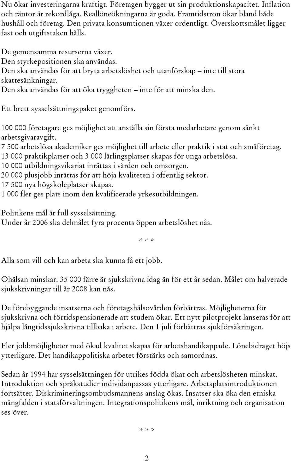 Den ska användas för att bryta arbetslöshet och utanförskap inte till stora skattesänkningar. Den ska användas för att öka tryggheten inte för att minska den. Ett brett sysselsättningspaket genomförs.