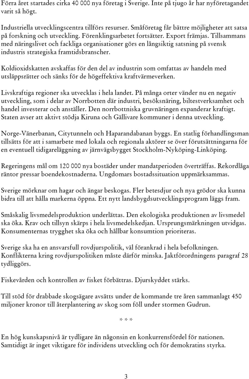 Tillsammans med näringslivet och fackliga organisationer görs en långsiktig satsning på svensk industris strategiska framtidsbranscher.