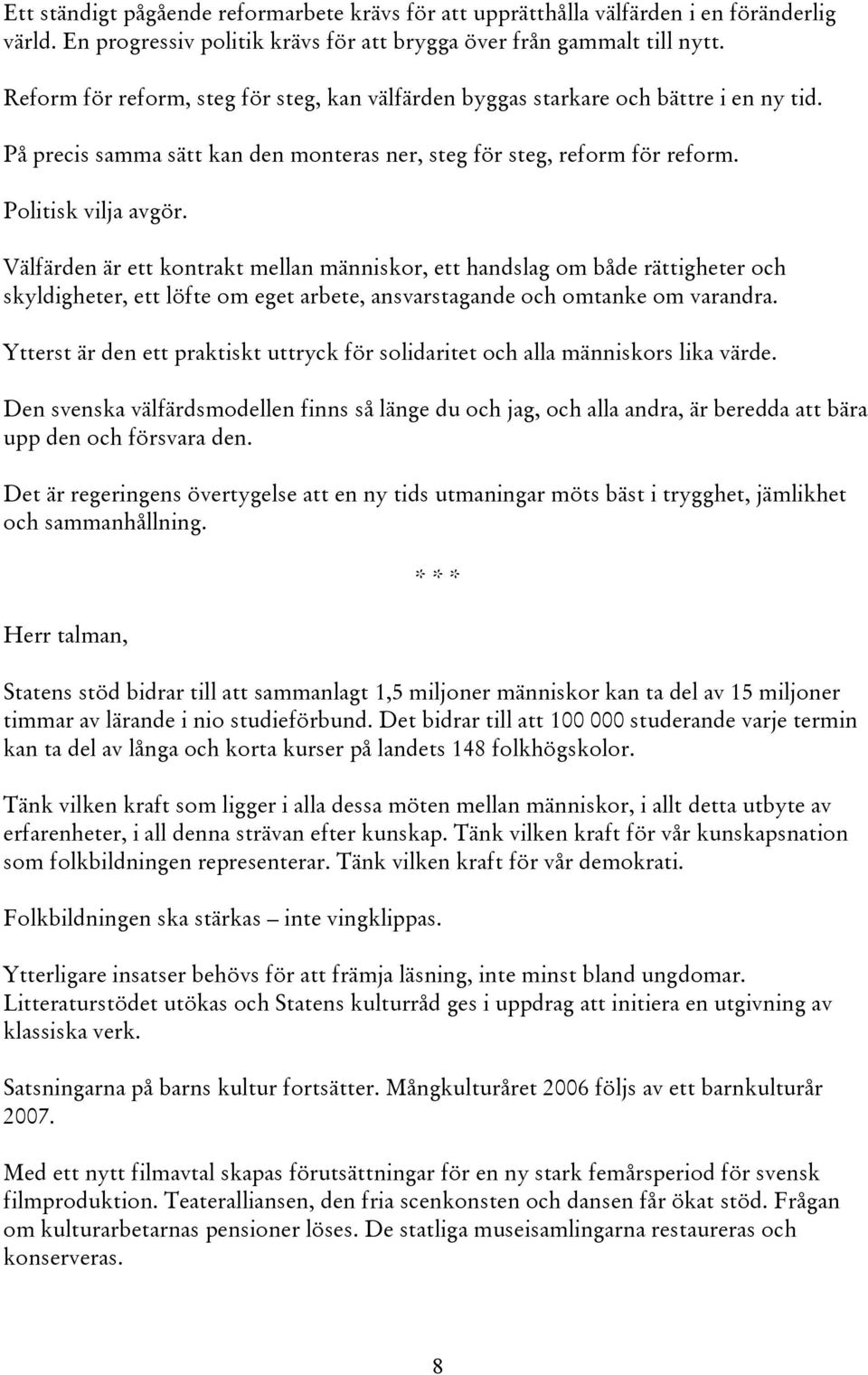 Välfärden är ett kontrakt mellan människor, ett handslag om både rättigheter och skyldigheter, ett löfte om eget arbete, ansvarstagande och omtanke om varandra.