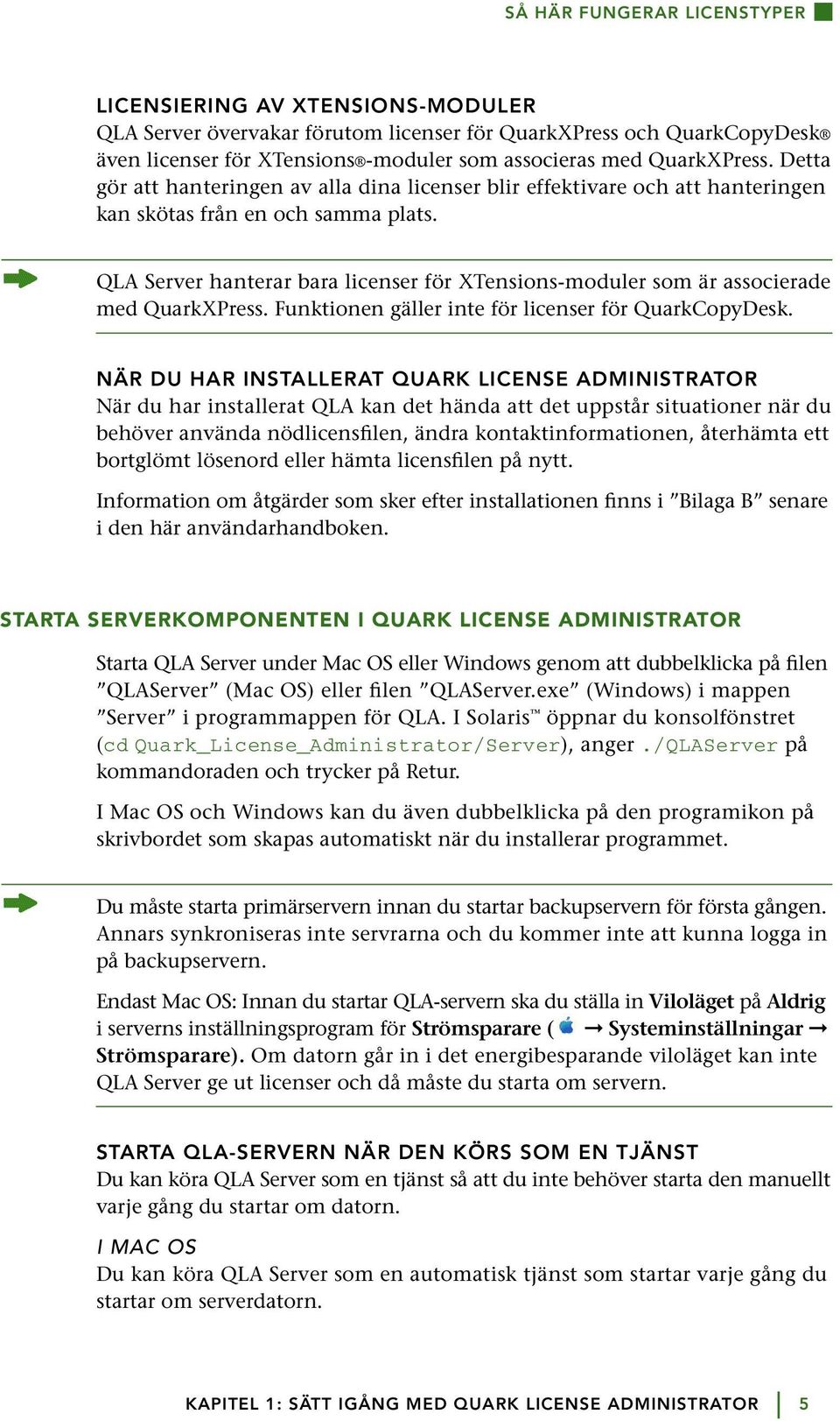 QLA Server hanterar bara licenser för XTensions-moduler som är associerade med QuarkXPress. Funktionen gäller inte för licenser för QuarkCopyDesk.