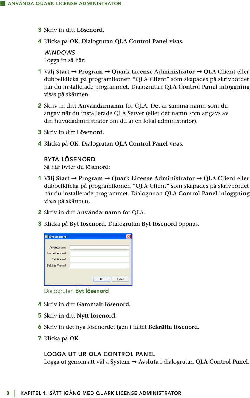 Dialogrutan QLA Control Panel inloggning visas på skärmen. 2 Skriv in ditt Användarnamn för QLA.
