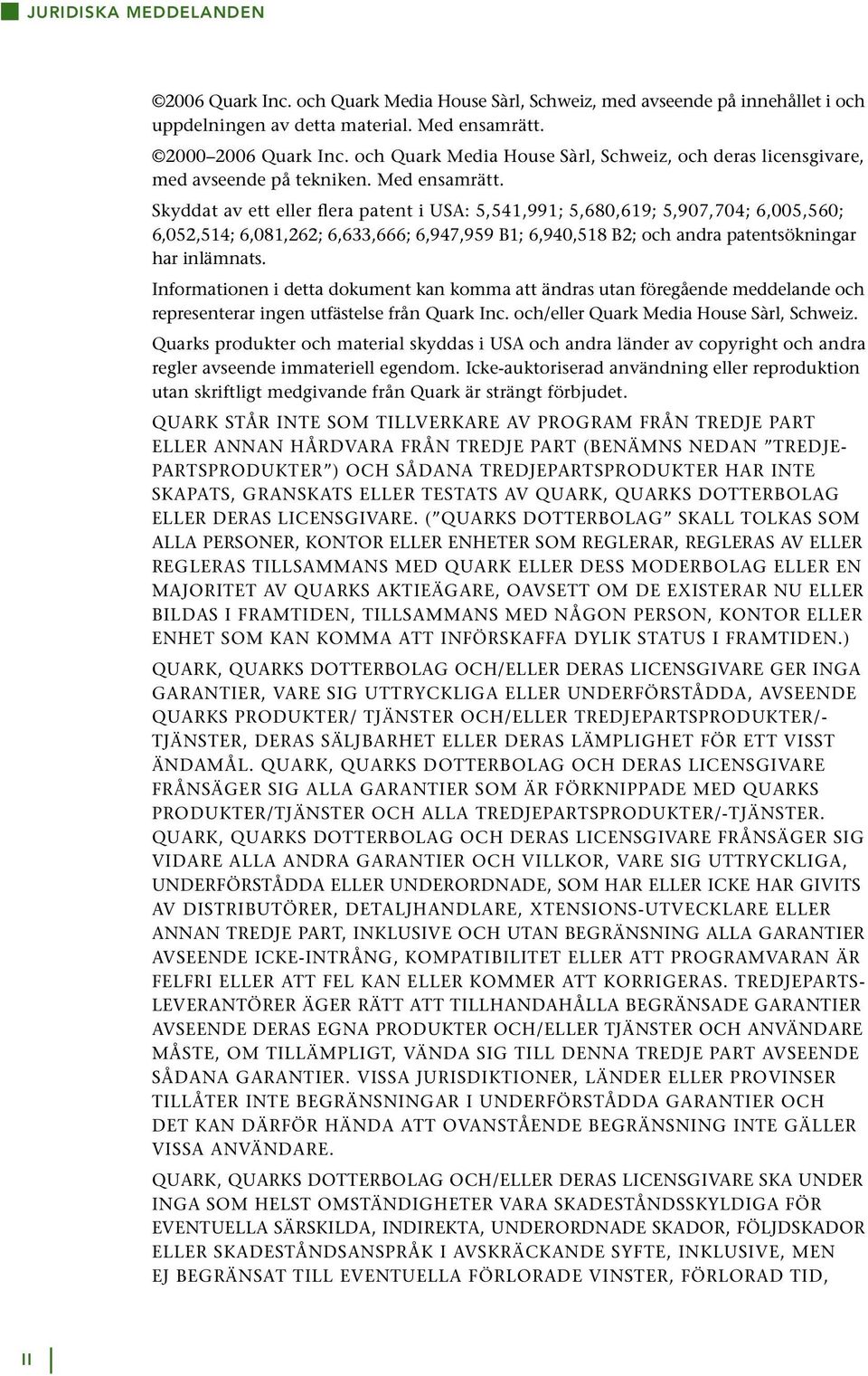 Skyddat av ett eller flera patent i USA: 5,541,991; 5,680,619; 5,907,704; 6,005,560; 6,052,514; 6,081,262; 6,633,666; 6,947,959 B1; 6,940,518 B2; och andra patentsökningar har inlämnats.