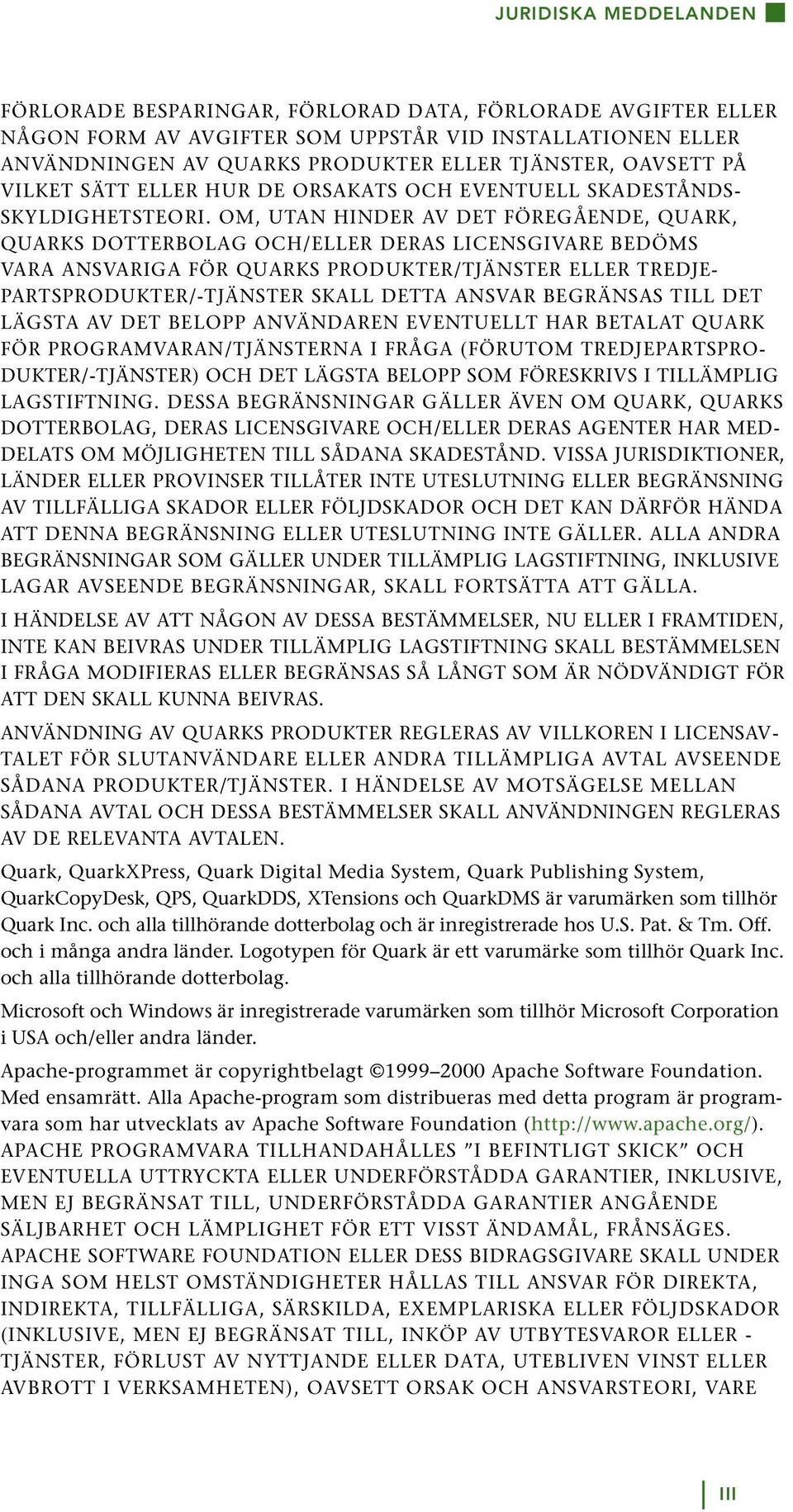 OM, UTAN HINDER AV DET FÖREGÅENDE, QUARK, QUARKS DOTTERBOLAG OCH/ELLER DERAS LICENSGIVARE BEDÖMS VARA ANSVARIGA FÖR QUARKS PRODUKTER/TJÄNSTER ELLER TREDJE- PARTSPRODUKTER/-TJÄNSTER SKALL DETTA ANSVAR