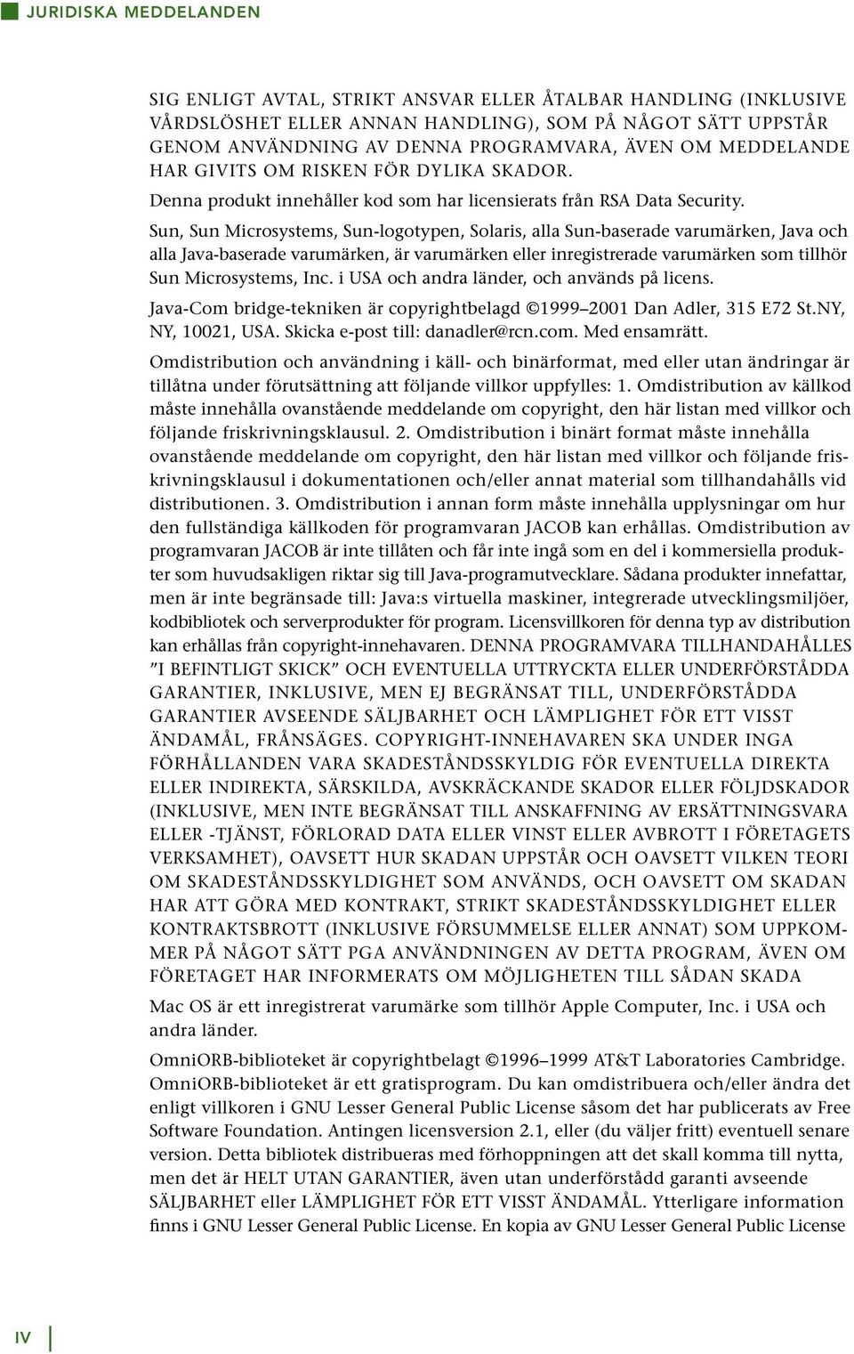 Sun, Sun Microsystems, Sun-logotypen, Solaris, alla Sun-baserade varumärken, Java och alla Java-baserade varumärken, är varumärken eller inregistrerade varumärken som tillhör Sun Microsystems, Inc.