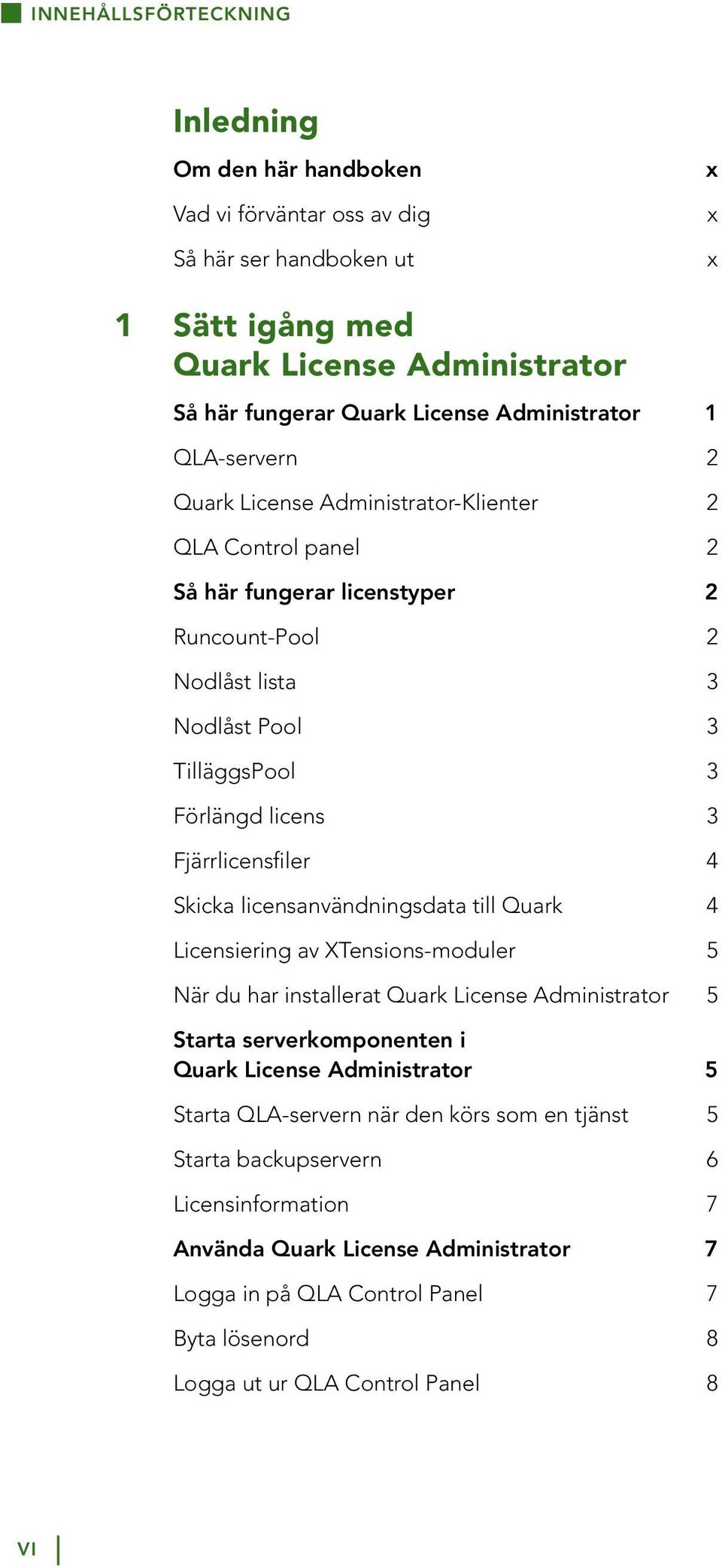 Fjärrlicensfiler 4 Skicka licensanvändningsdata till Quark 4 Licensiering av XTensions-moduler 5 När du har installerat Quark License Administrator 5 Starta serverkomponenten i Quark License