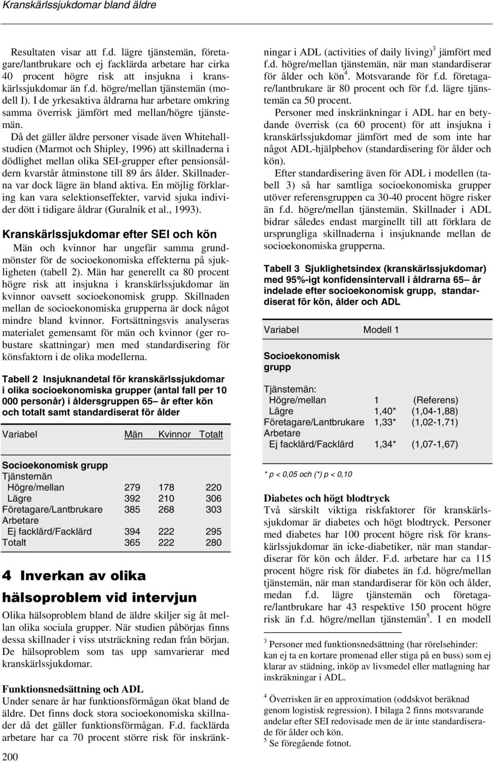 Då det gäller äldre personer visade även Whitehallstudien (Marmot och Shipley, 1996) att skillnaderna i dödlighet mellan olika SEI-grupper efter pensionsåldern kvarstår åtminstone till 89 års ålder.