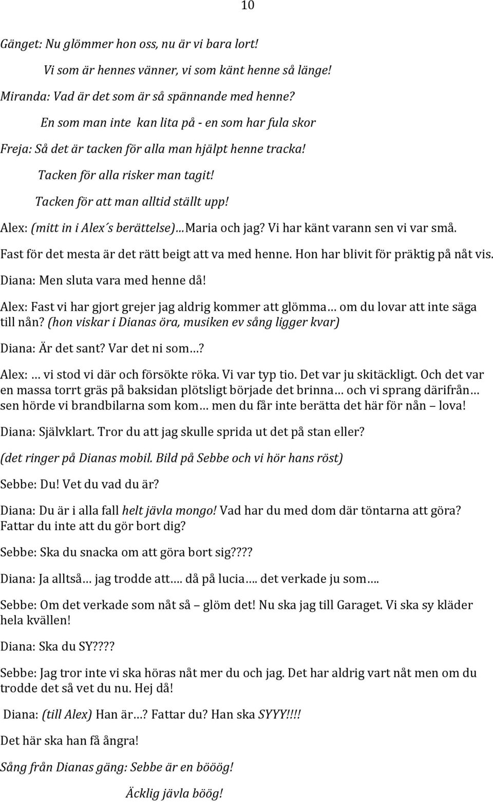 Alex: (mitt in i Alex s berättelse) Maria och jag? Vi har känt varann sen vi var små. Fast för det mesta är det rätt beigt att va med henne. Hon har blivit för präktig på nåt vis.