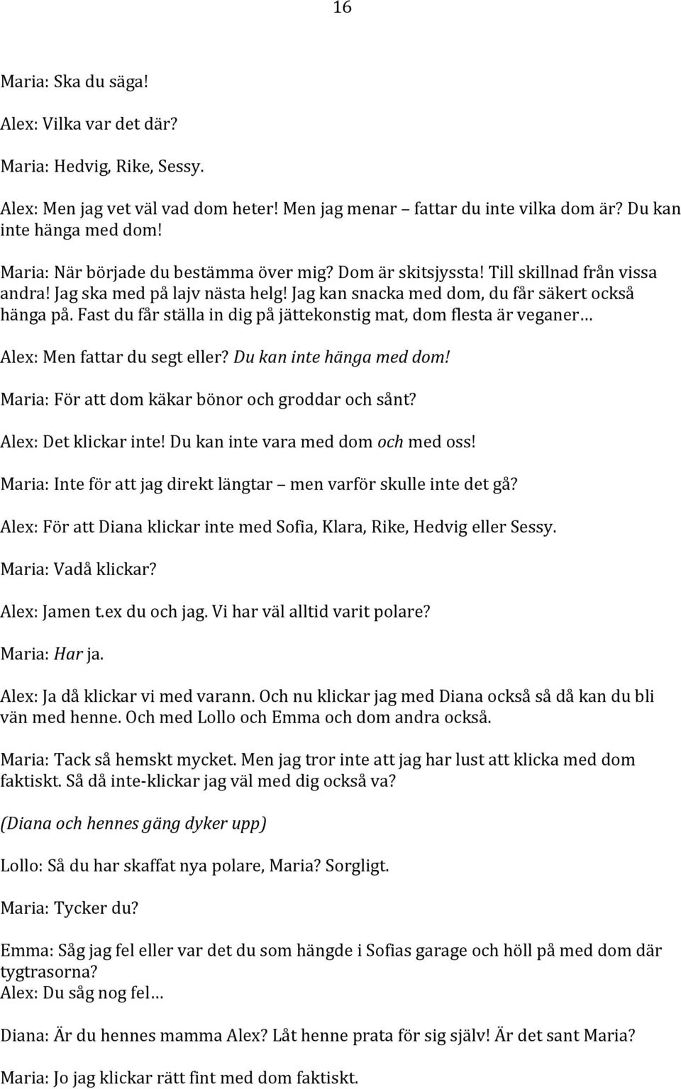 Fast du får ställa in dig på jättekonstig mat, dom flesta är veganer Alex: Men fattar du segt eller? Du kan inte hänga med dom! Maria: För att dom käkar bönor och groddar och sånt?