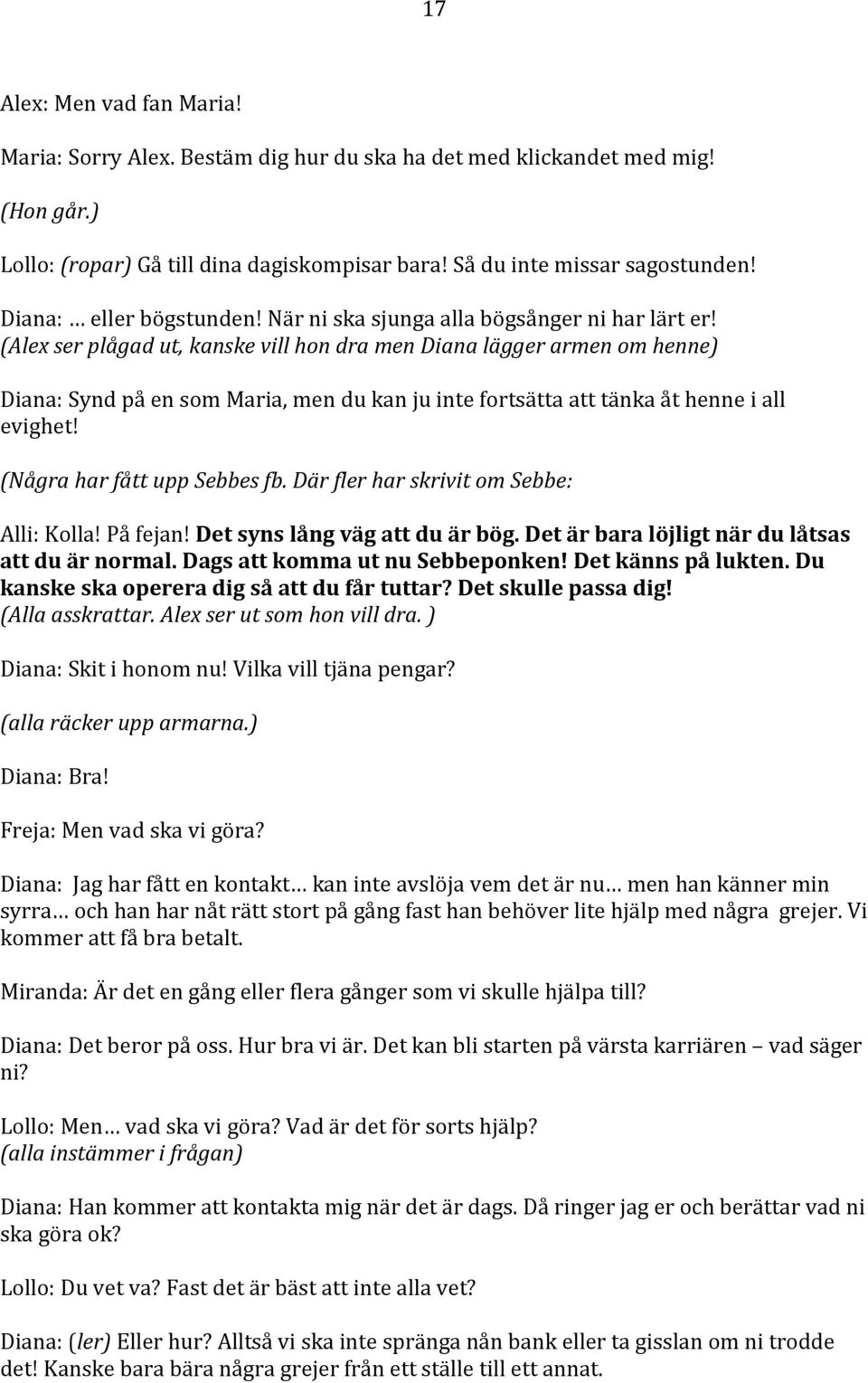 (Alex ser plågad ut, kanske vill hon dra men Diana lägger armen om henne) Diana: Synd på en som Maria, men du kan ju inte fortsätta att tänka åt henne i all evighet! (Några har fått upp Sebbes fb.