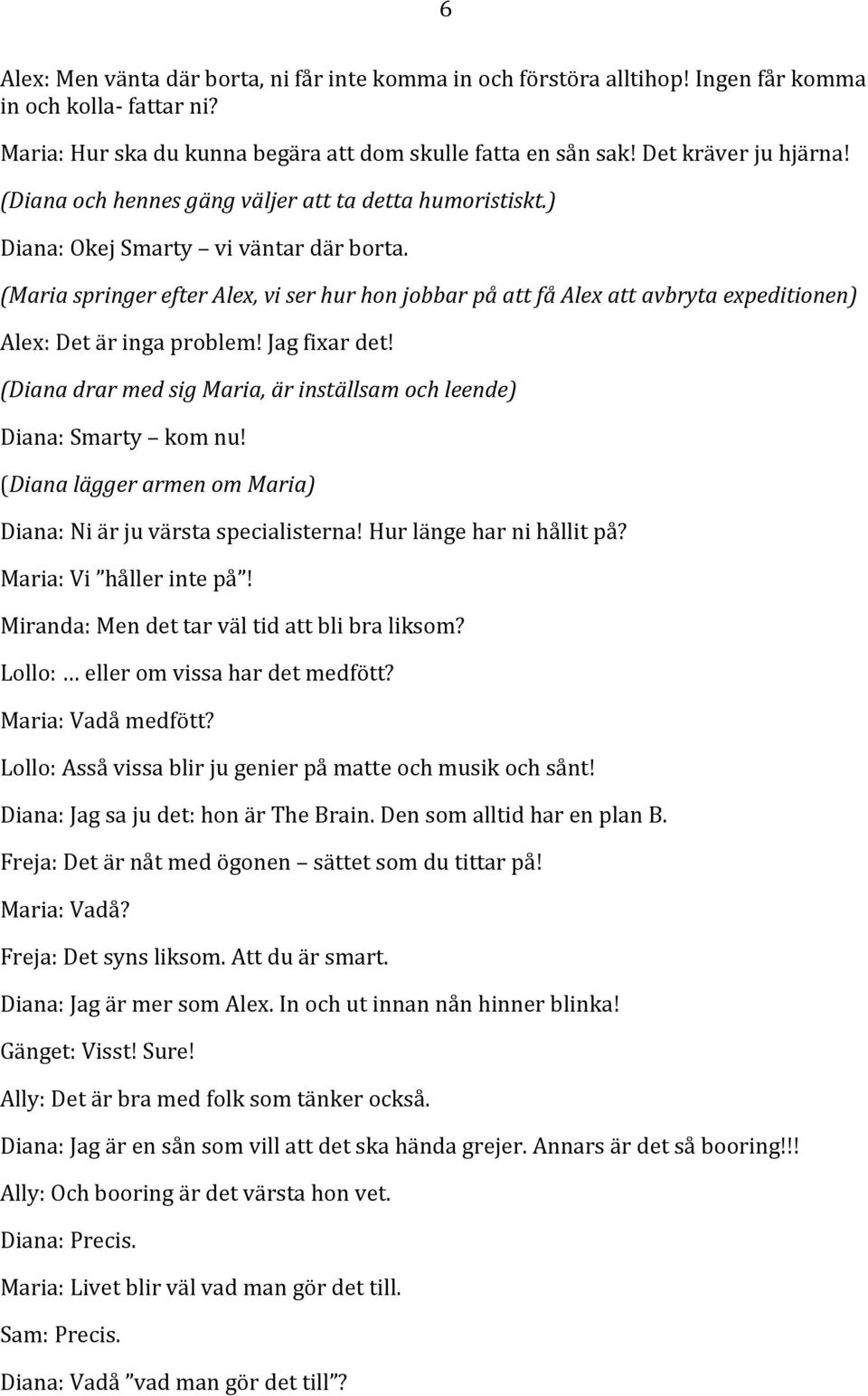 (Maria springer efter Alex, vi ser hur hon jobbar på att få Alex att avbryta expeditionen) Alex: Det är inga problem! Jag fixar det!