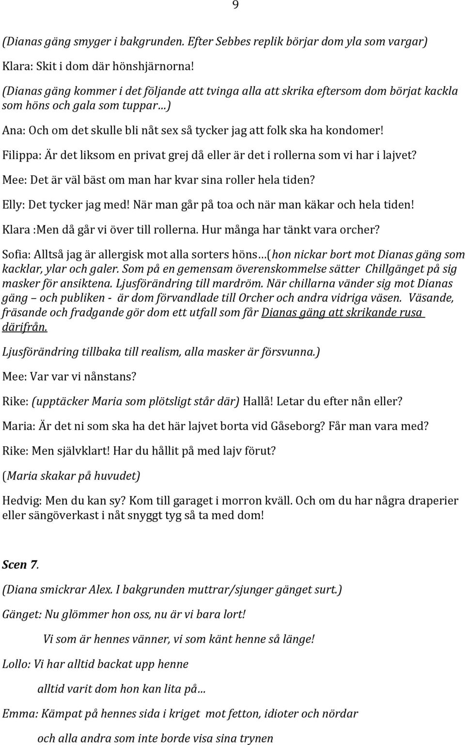 Filippa: Är det liksom en privat grej då eller är det i rollerna som vi har i lajvet? Mee: Det är väl bäst om man har kvar sina roller hela tiden? Elly: Det tycker jag med!