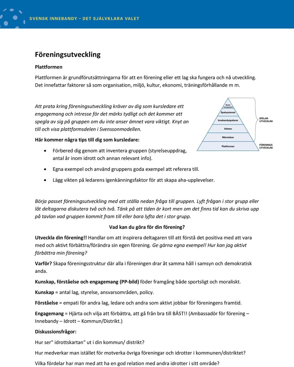 Att prata kring föreningsutveckling kräver av dig som kursledare ett engagemang och intresse för det märks tydligt och det kommer att spegla av sig på gruppen om du inte anser ämnet vara viktigt.