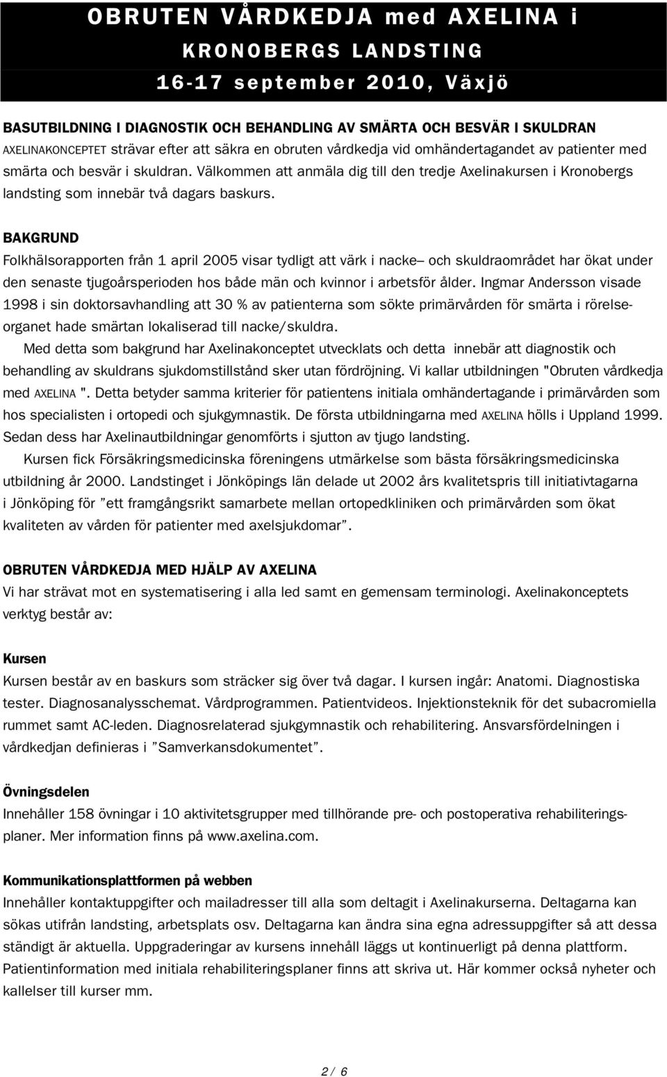 BAKGRUND Folkhälsorapporten från 1 april 2005 visar tydligt att värk i nacke och skuldraområdet har ökat under den senaste tjugoårsperioden hos både män och kvinnor i arbetsför ålder.