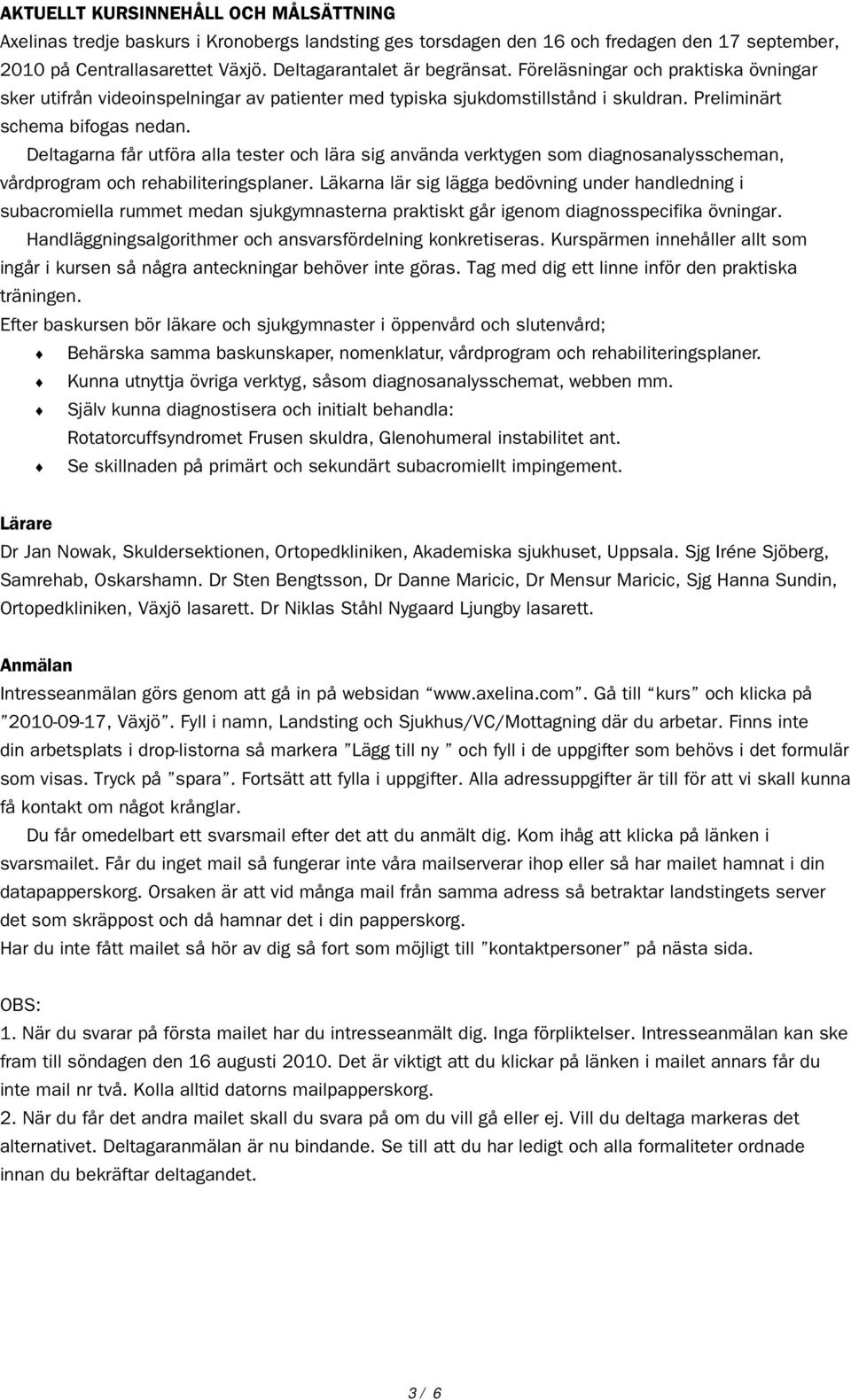 Deltagarna får utföra alla tester och lära sig använda verktygen som diagnosanalysscheman, vårdprogram och rehabiliteringsplaner.