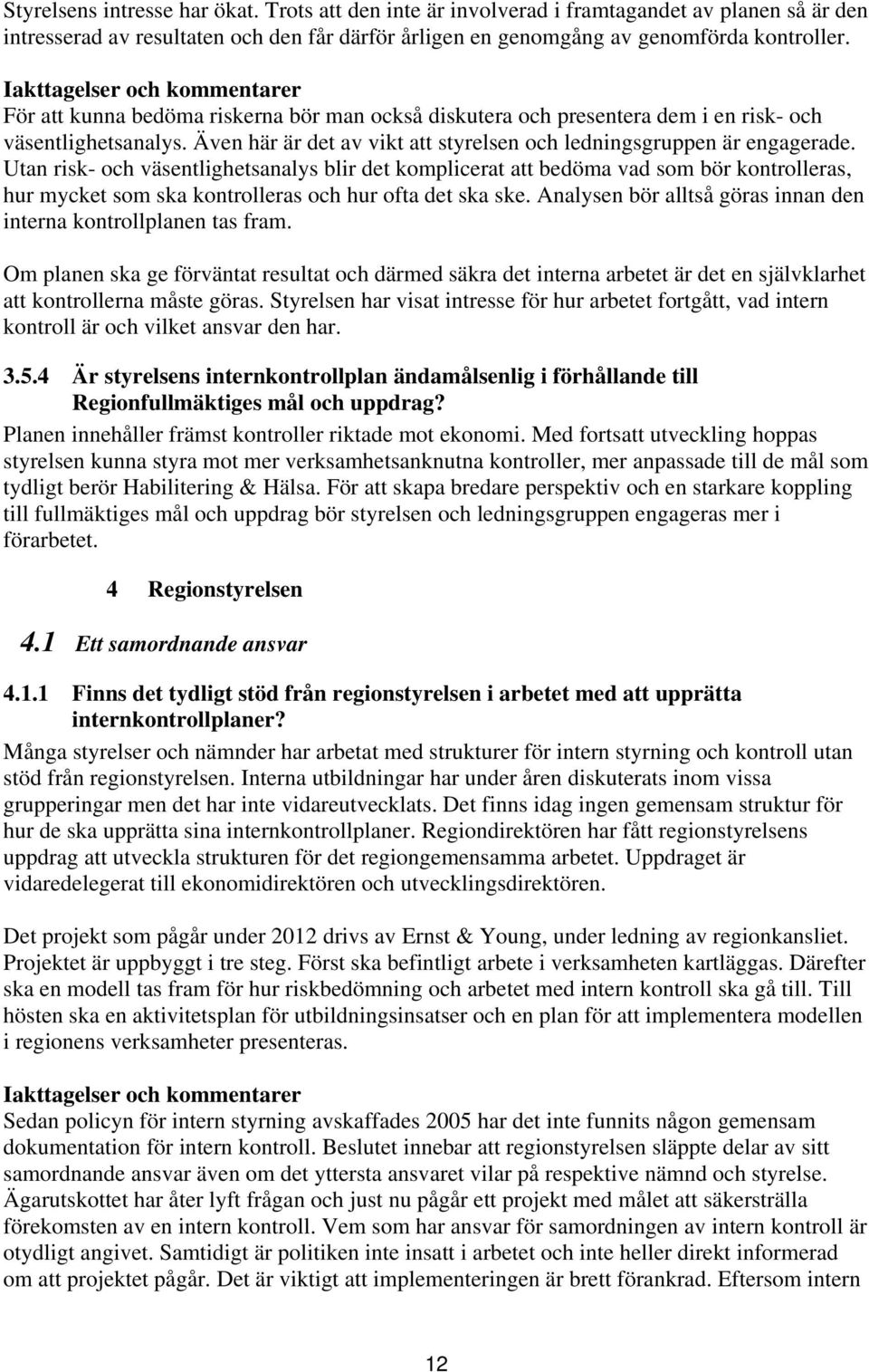 Utan risk- och väsentlighetsanalys blir det komplicerat att bedöma vad som bör kontrolleras, hur mycket som ska kontrolleras och hur ofta det ska ske.