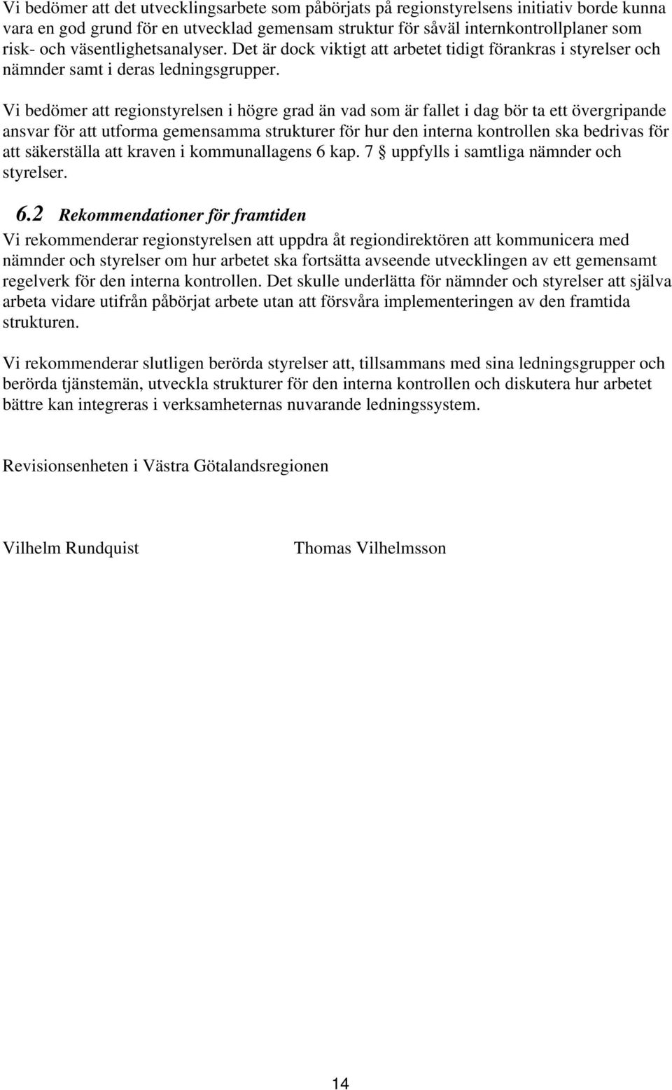 Vi bedömer att regionstyrelsen i högre grad än vad som är fallet i dag bör ta ett övergripande ansvar för att utforma gemensamma strukturer för hur den interna kontrollen ska bedrivas för att