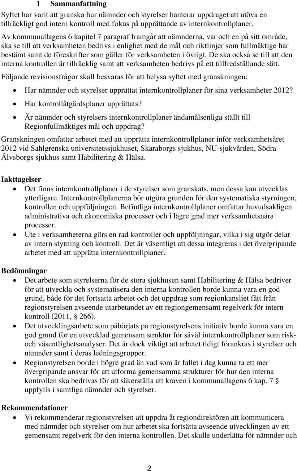 föreskrifter som gäller för verksamheten i övrigt. De ska också se till att den interna kontrollen är tillräcklig samt att verksamheten bedrivs på ett tillfredställande sätt.