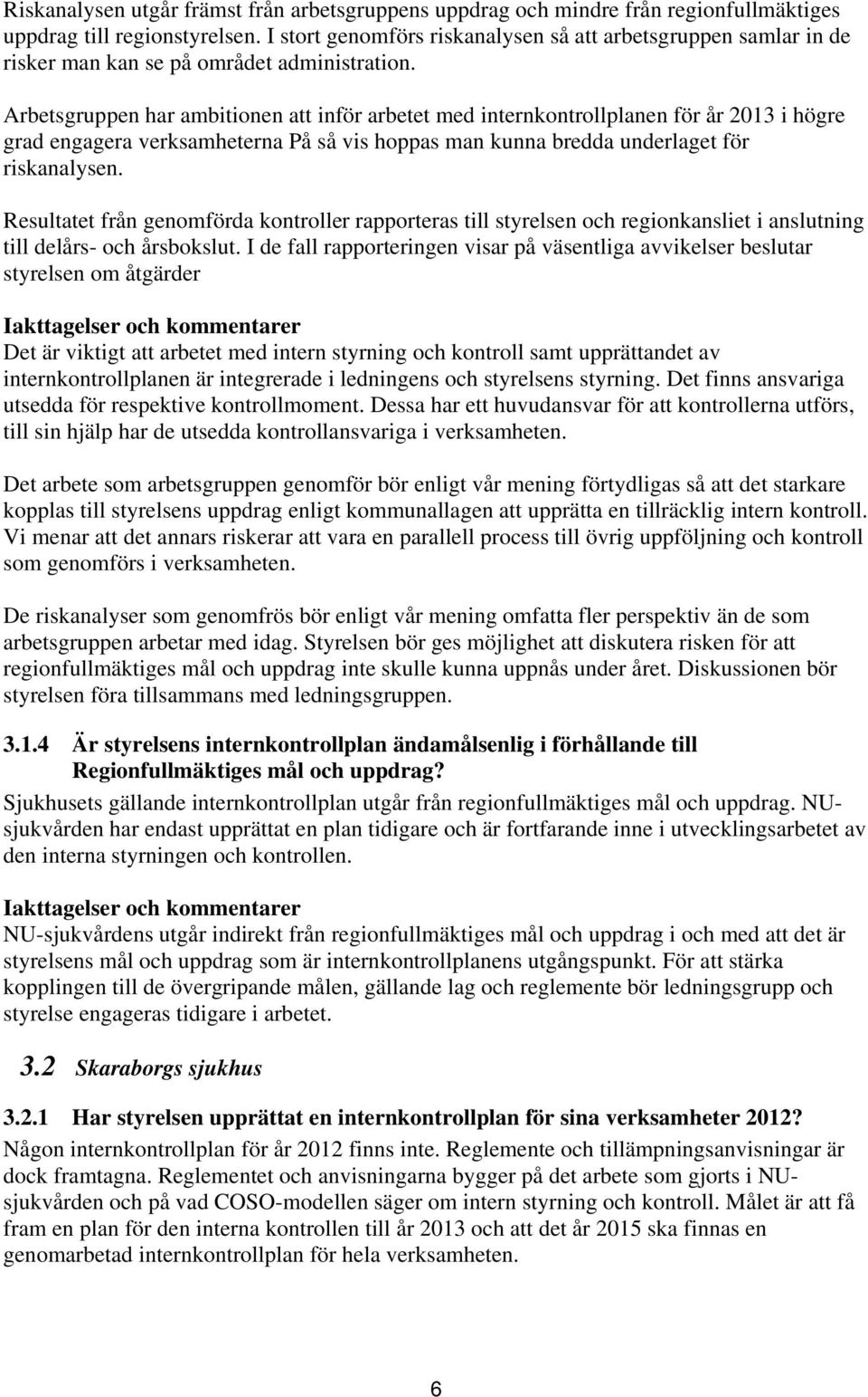 Arbetsgruppen har ambitionen att inför arbetet med internkontrollplanen för år 2013 i högre grad engagera verksamheterna På så vis hoppas man kunna bredda underlaget för riskanalysen.