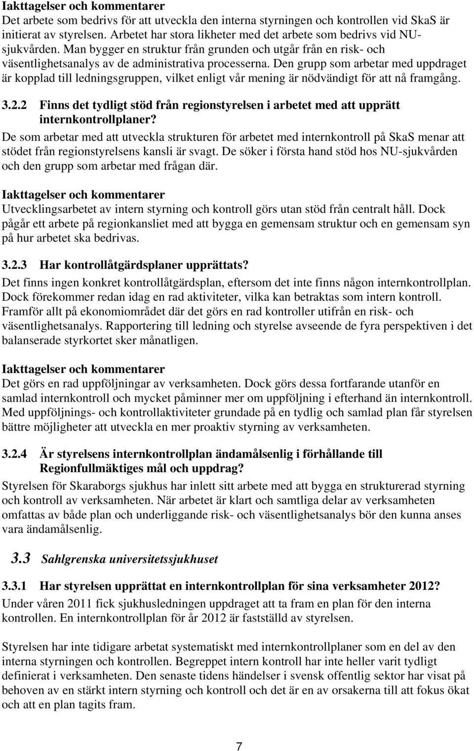 Den grupp som arbetar med uppdraget är kopplad till ledningsgruppen, vilket enligt vår mening är nödvändigt för att nå framgång. 3.2.