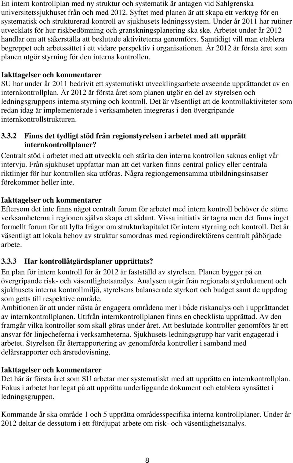 Under år 2011 har rutiner utvecklats för hur riskbedömning och granskningsplanering ska ske. Arbetet under år 2012 handlar om att säkerställa att beslutade aktiviteterna genomförs.