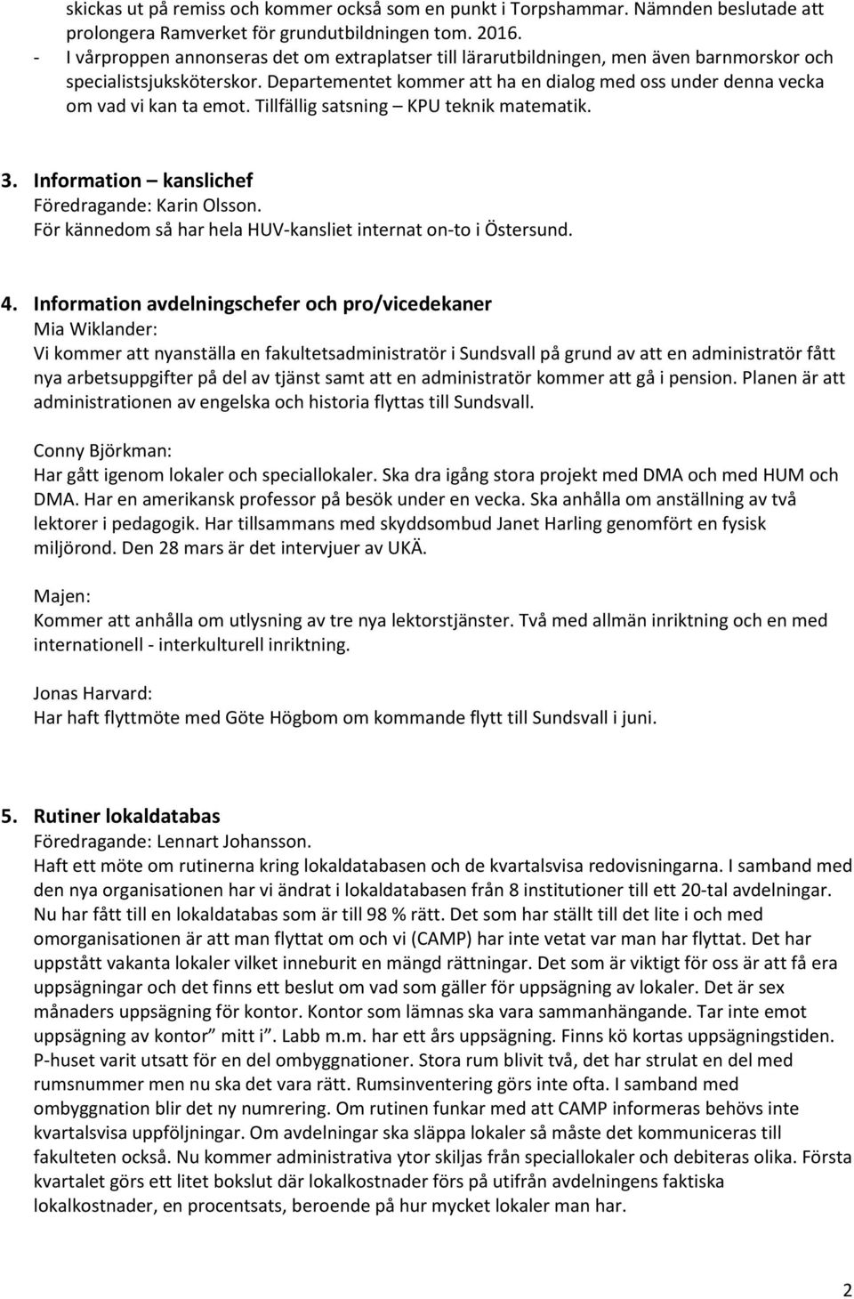 Departementet kommer att ha en dialog med oss under denna vecka om vad vi kan ta emot. Tillfällig satsning KPU teknik matematik. 3. Information kanslichef Föredragande: Karin Olsson.