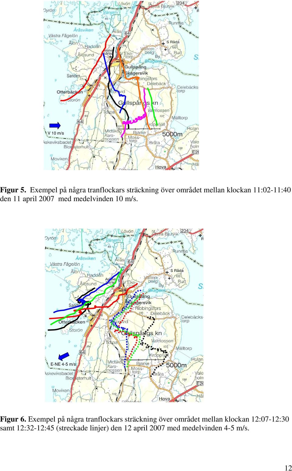 den 11 april 2007 med medelvinden 10 m/s. E-NE 4-5 m/s Figur 6.