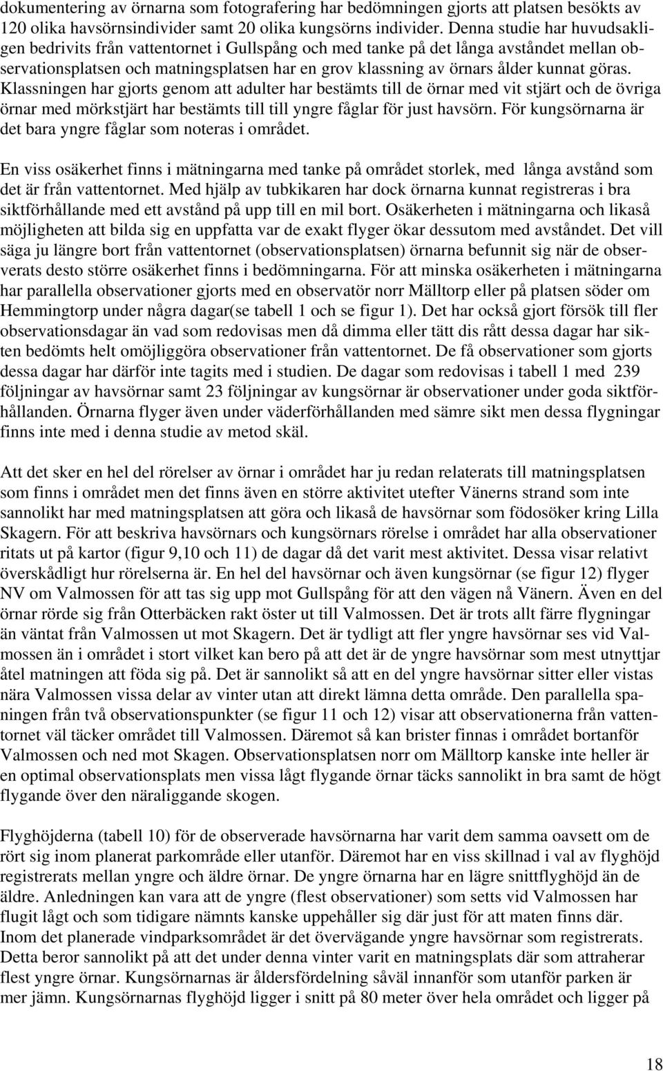 göras. Klassningen har gjorts genom att adulter har bestämts till de örnar med vit stjärt och de övriga örnar med mörkstjärt har bestämts till till yngre fåglar för just havsörn.