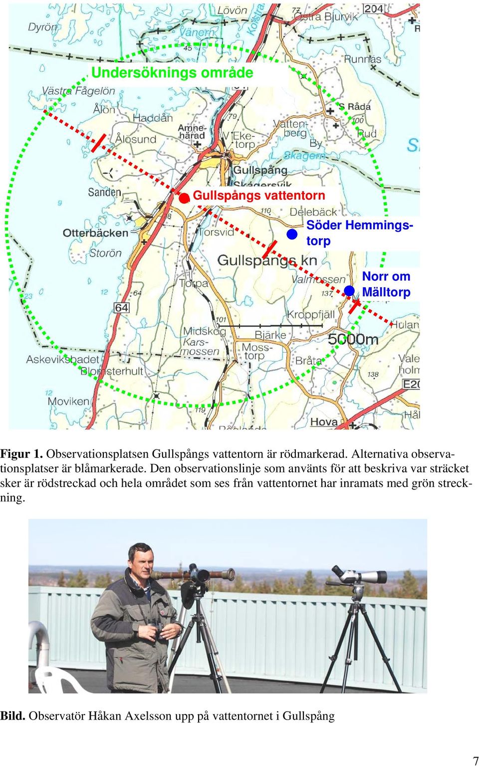 Den observationslinje som använts för att beskriva var sträcket sker är rödstreckad och hela området som