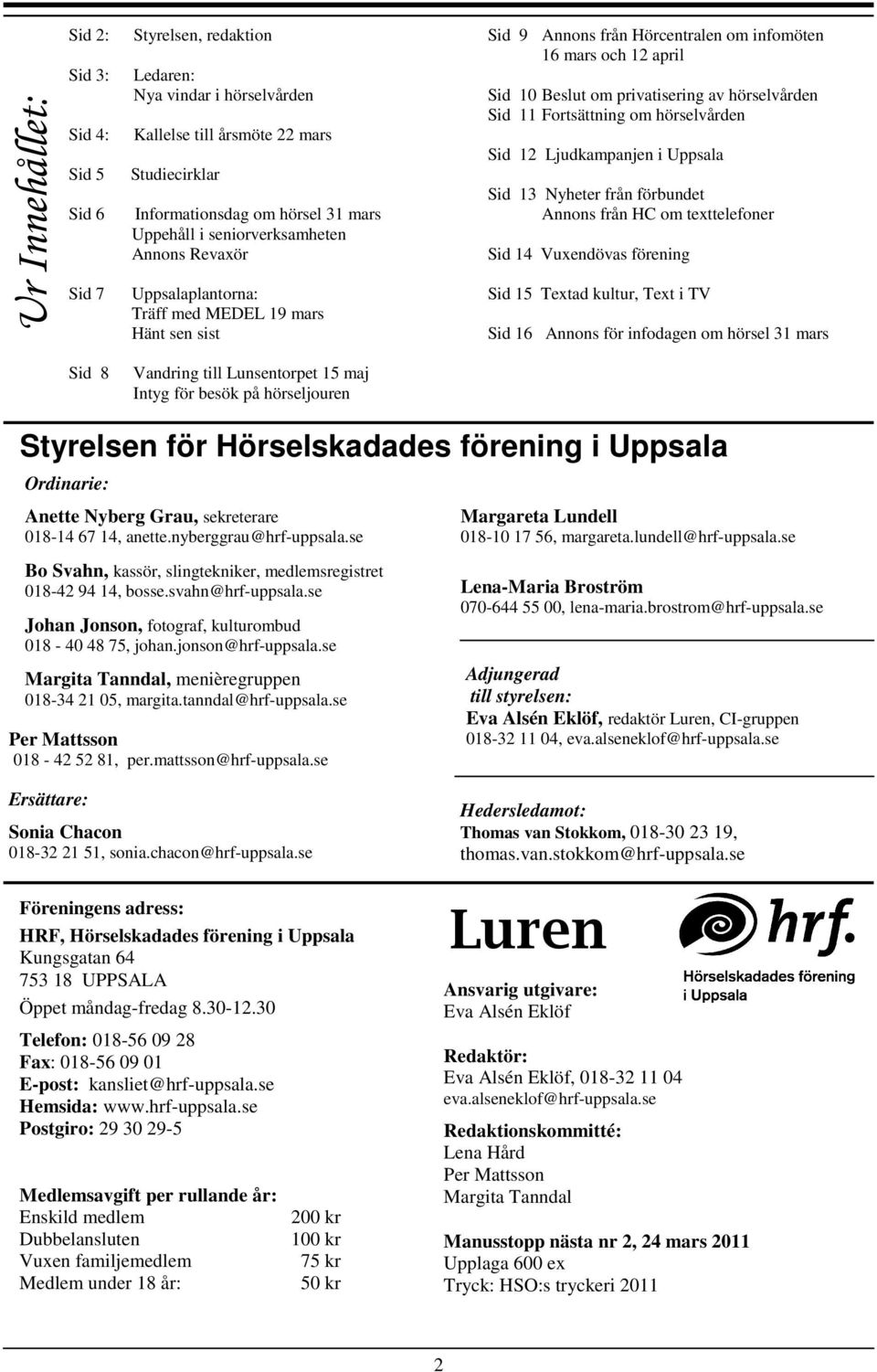 hörselvården Sid 11 Fortsättning om hörselvården Sid 12 Ljudkampanjen i Uppsala Sid 13 Nyheter från förbundet Annons från HC om texttelefoner Sid 14 Vuxendövas förening Sid 15 Textad kultur, Text i