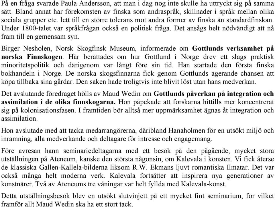 Under 1800-talet var språkfrågan också en politisk fråga. Det ansågs helt nödvändigt att nå fram till en gemensam syn.