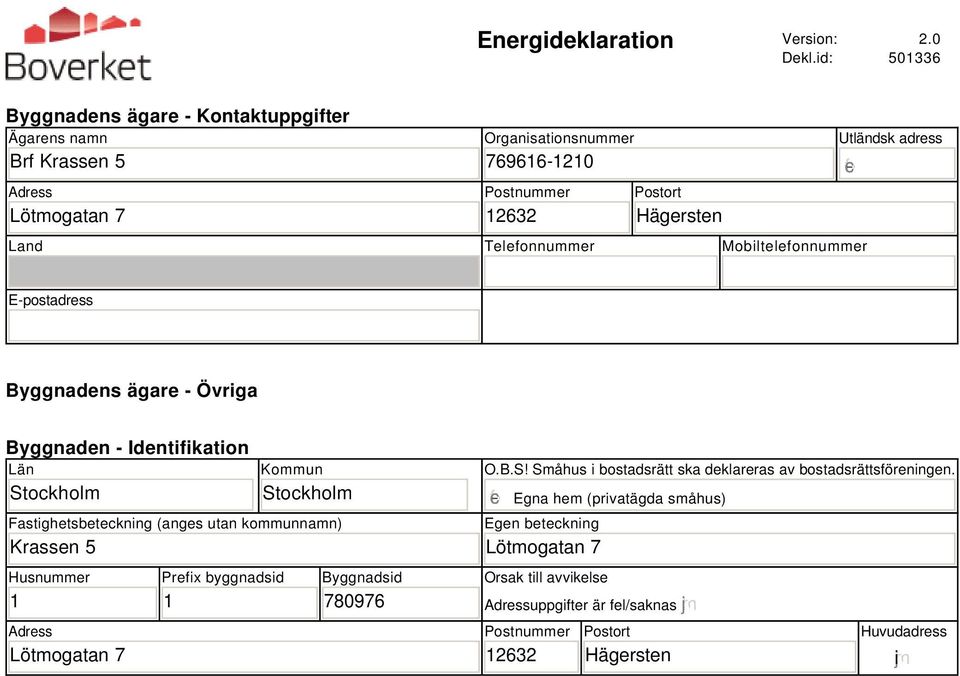 Mobiltelefonnummer Utländsk adress E-postadress Byggnadens ägare - Övriga Byggnaden - Identifikation Län Stockholm Kommun Stockholm Fastighetsbeteckning (anges utan