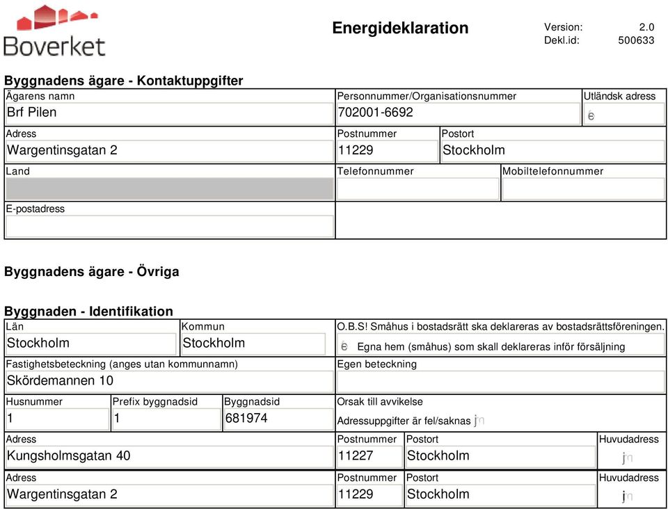 Mobiltelefonnummer Utländsk adress gfedc E-postadress Byggnadens ägare - Övriga Byggnaden - Identifikation Län Kommun Fastighetsbeteckning (anges utan kommunnamn) Skördemannen 10 Husnummer 1