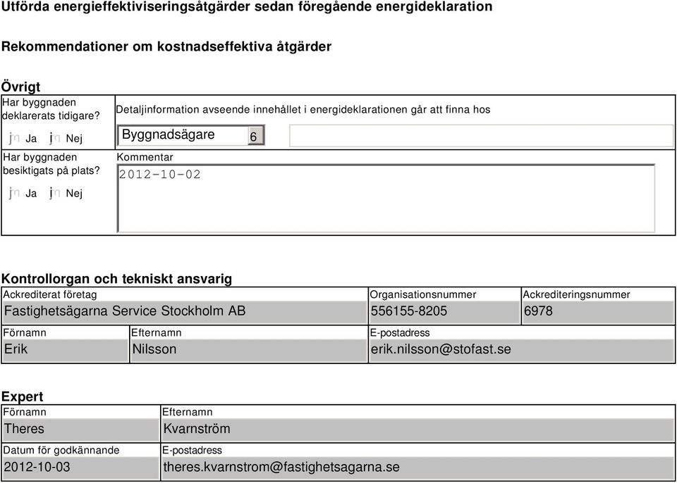 i Nej Detaljinformation avseende innehållet i energideklarationen går att finna hos Byggnadsägare 6 Kommentar 2012-10-02 Kontrollorgan och tekniskt ansvarig