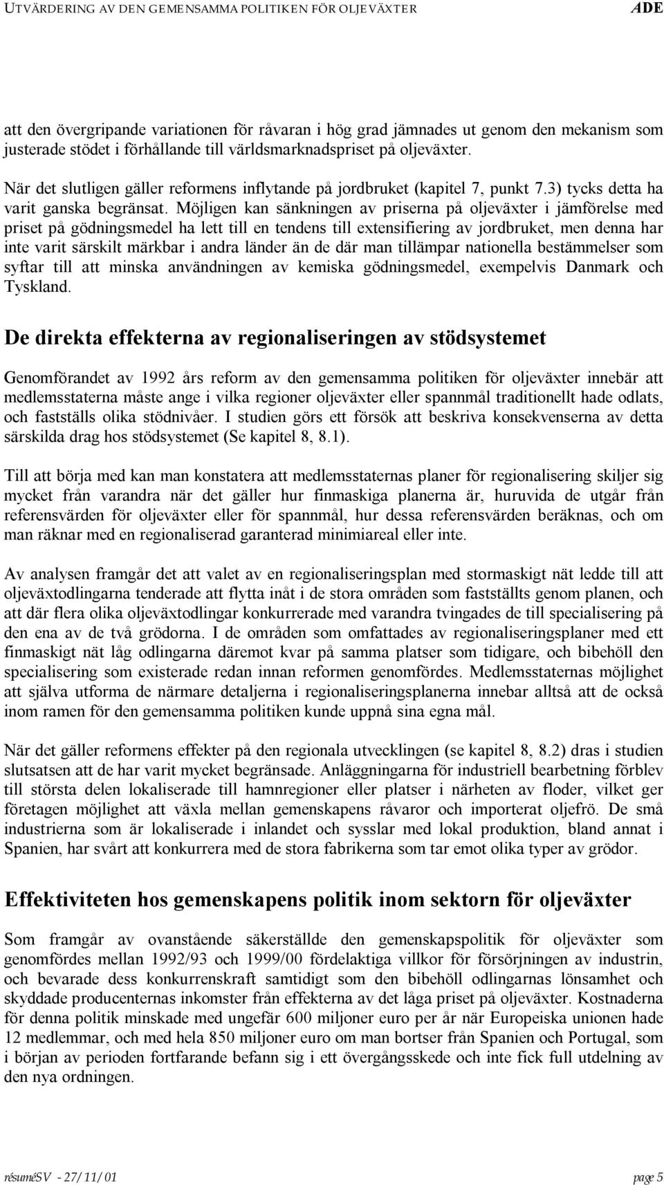 Möjligen kan sänkningen av priserna på oljeväxter i jämförelse med priset på gödningsmedel ha lett till en tendens till extensifiering av jordbruket, men denna har inte varit särskilt märkbar i andra