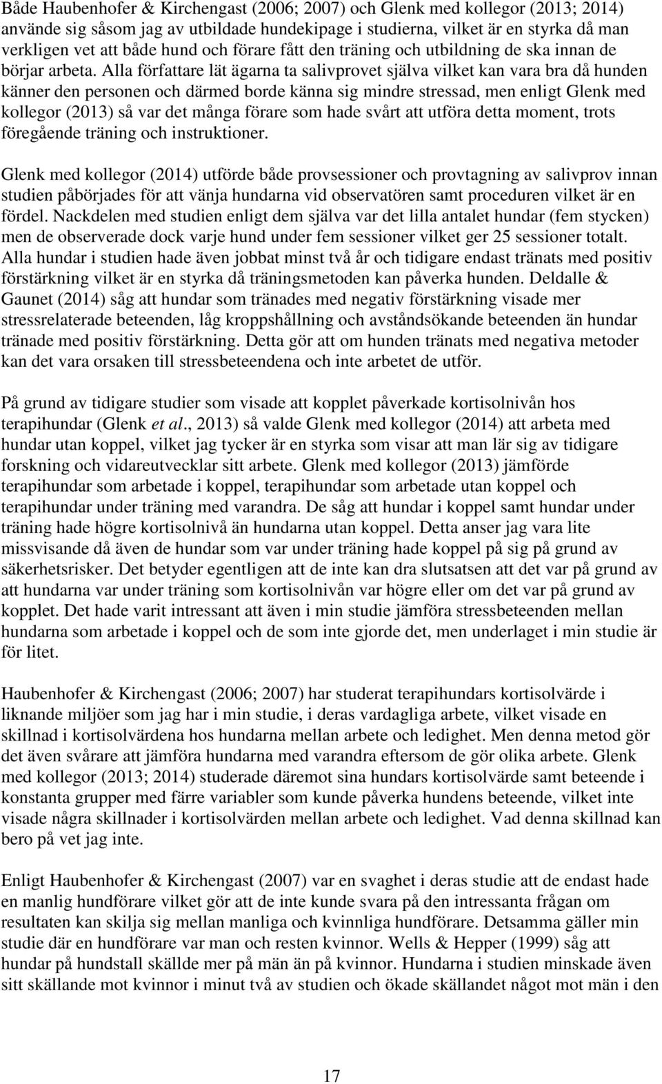 Alla författare lät ägarna ta salivprovet själva vilket kan vara bra då hunden känner den personen och därmed borde känna sig mindre stressad, men enligt Glenk med kollegor (2013) så var det många