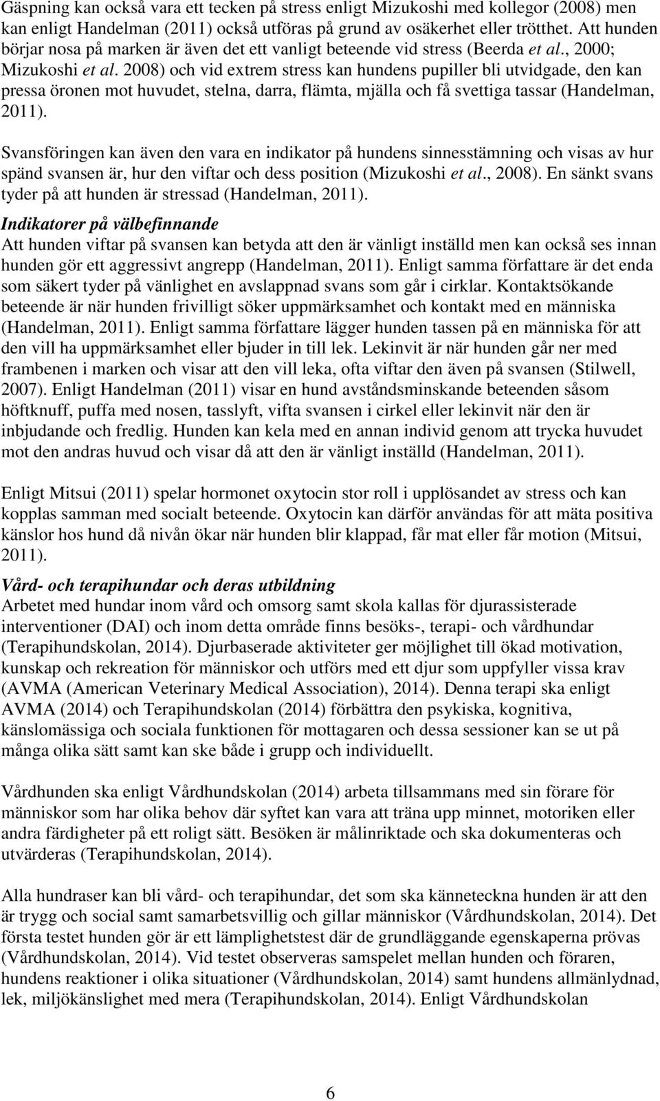 2008) och vid extrem stress kan hundens pupiller bli utvidgade, den kan pressa öronen mot huvudet, stelna, darra, flämta, mjälla och få svettiga tassar (Handelman, 2011).