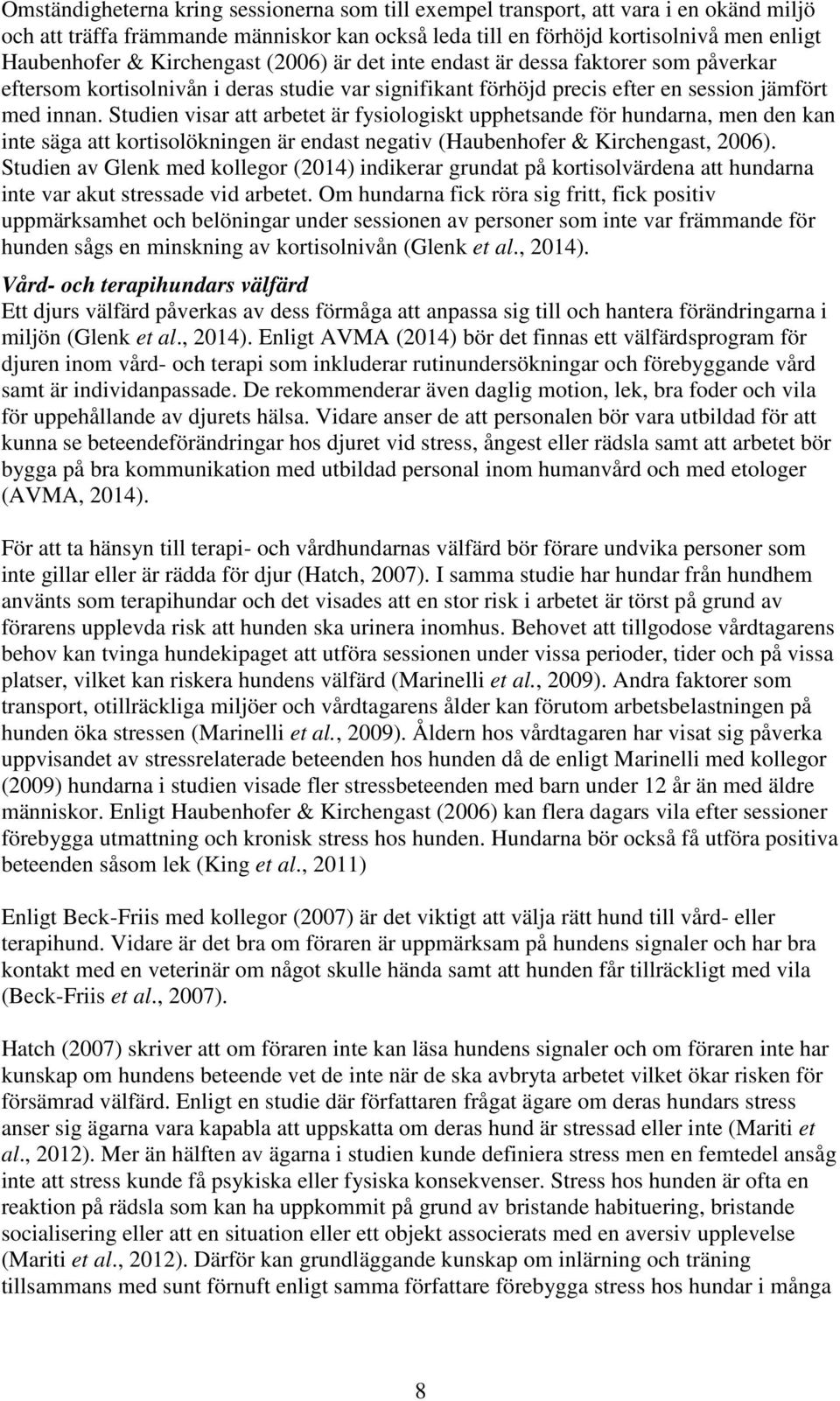 Studien visar att arbetet är fysiologiskt upphetsande för hundarna, men den kan inte säga att kortisolökningen är endast negativ (Haubenhofer & Kirchengast, 2006).