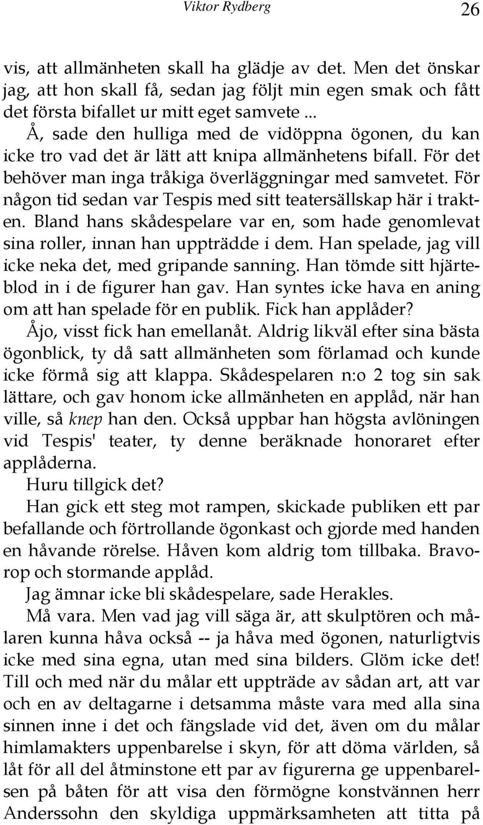 För någon tid sedan var Tespis med sitt teatersällskap här i trakten. Bland hans skådespelare var en, som hade genomlevat sina roller, innan han uppträdde i dem.