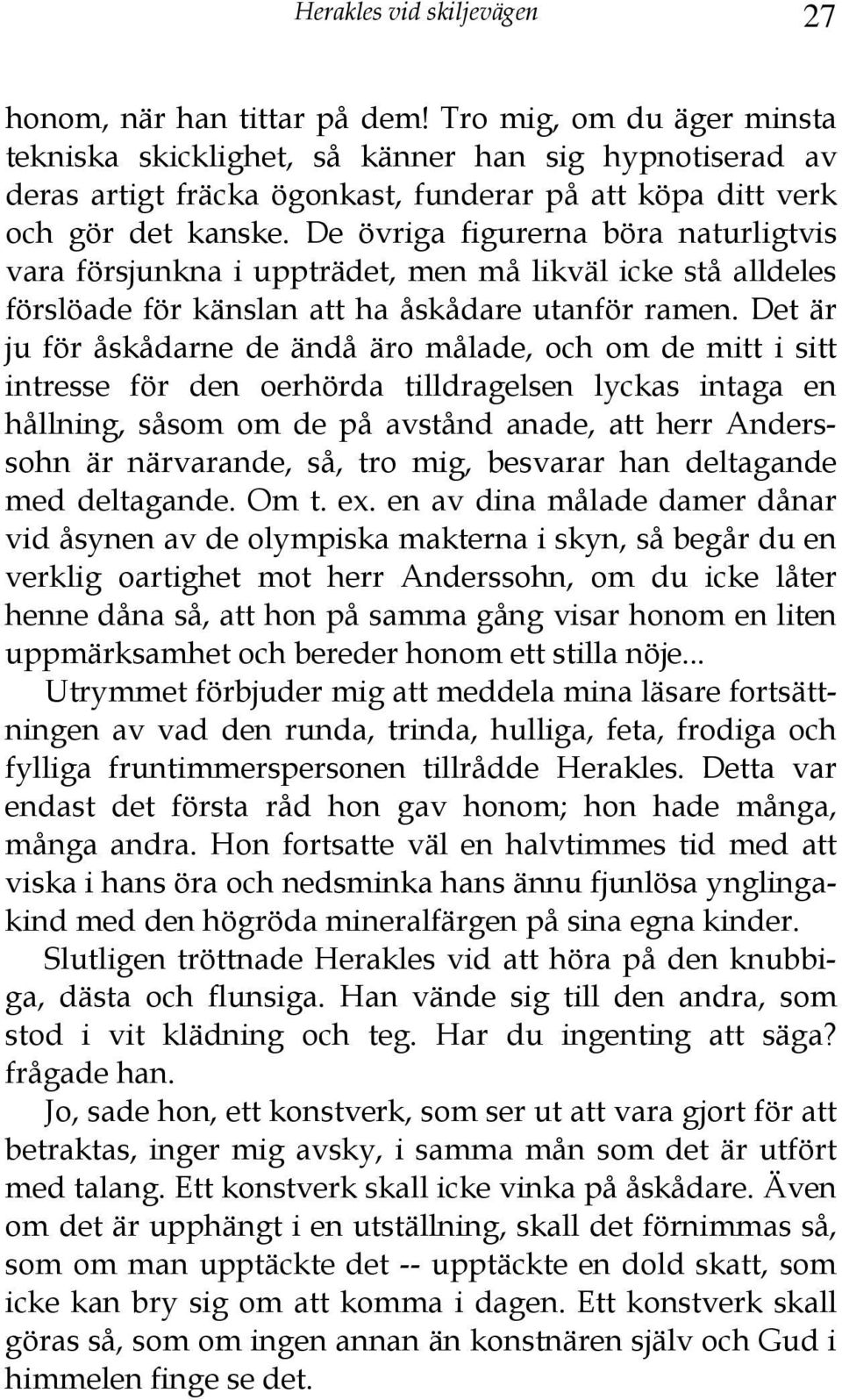 De övriga figurerna böra naturligtvis vara försjunkna i uppträdet, men må likväl icke stå alldeles förslöade för känslan att ha åskådare utanför ramen.