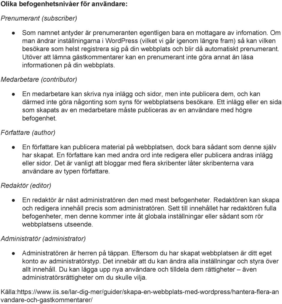 Utöver att lämna gästkommentarer kan en prenumerant inte göra annat än läsa informationen på din webbplats.