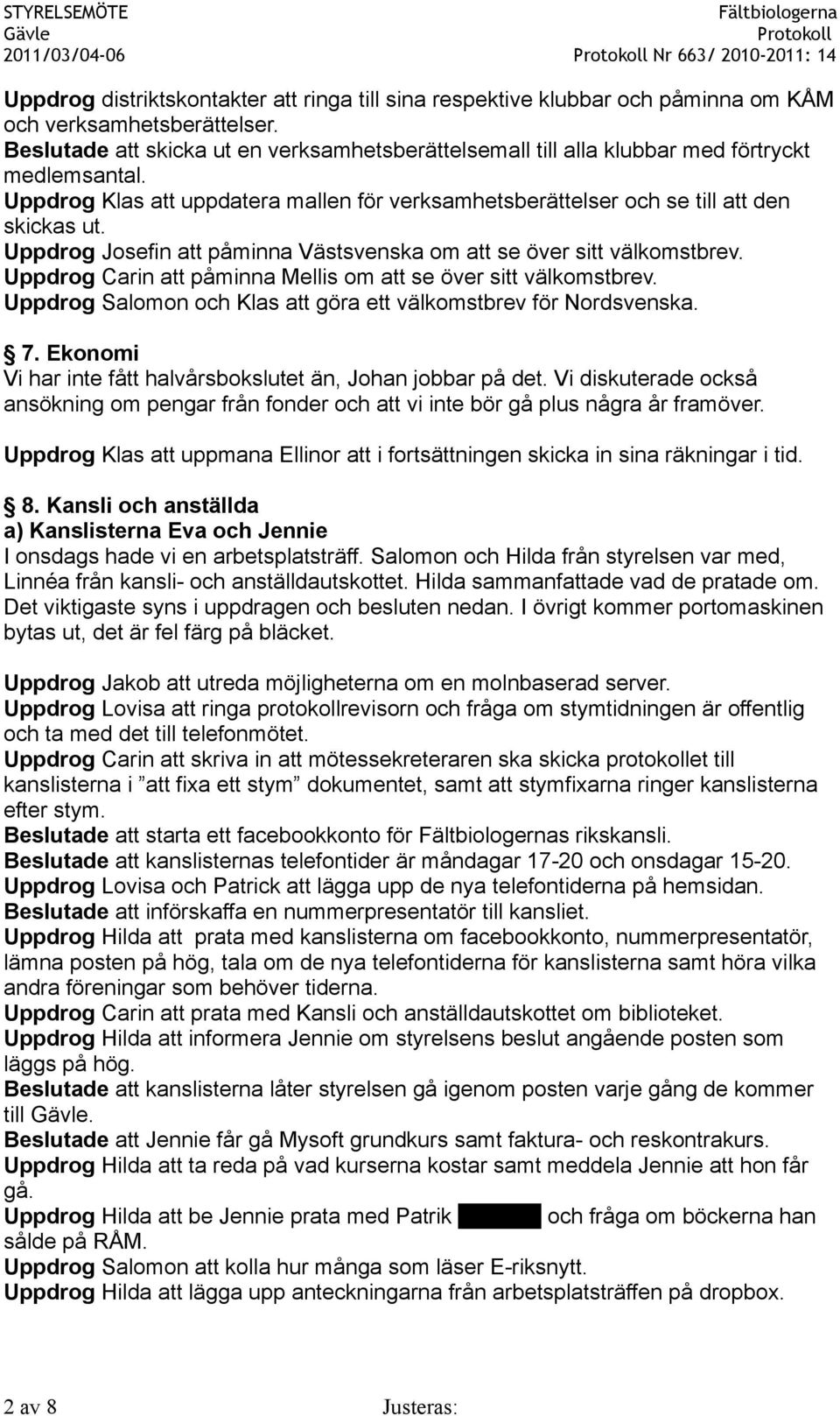 Uppdrog Josefin att påminna Västsvenska om att se över sitt välkomstbrev. Uppdrog Carin att påminna Mellis om att se över sitt välkomstbrev.