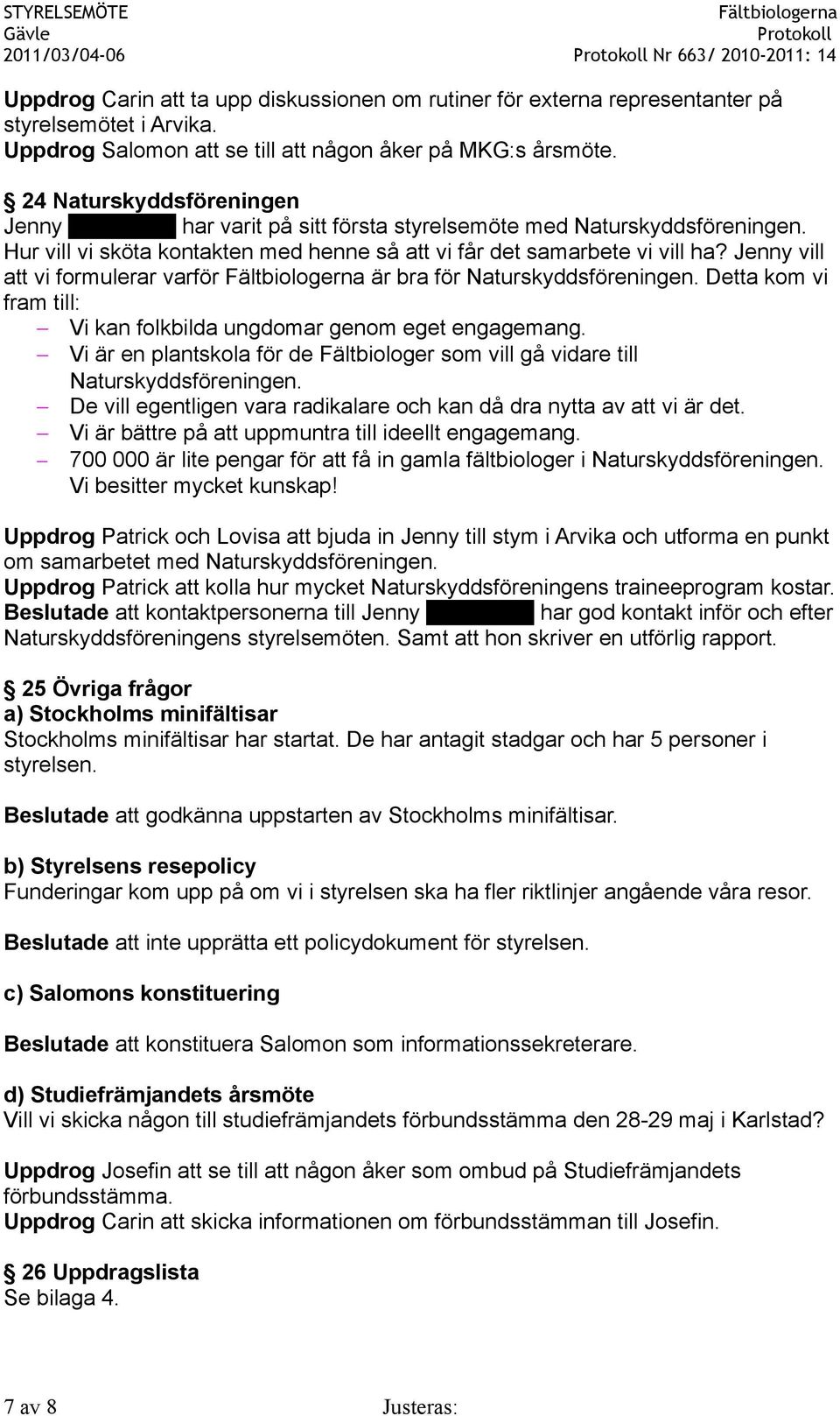 Jenny vill att vi formulerar varför är bra för Naturskyddsföreningen. Detta kom vi fram till: Vi kan folkbilda ungdomar genom eget engagemang.