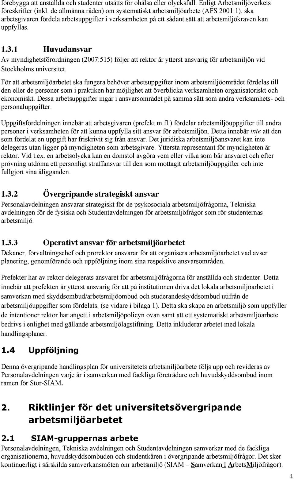 1 Huvudansvar Av myndighetsförordningen (2007:515) följer att rektor är ytterst ansvarig för arbetsmiljön vid Stockholms universitet.