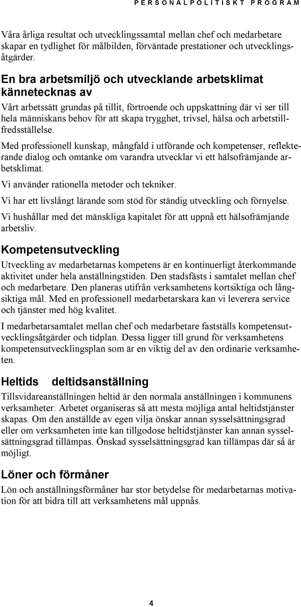 hälsa och arbetstillfredsställelse. Med professionell kunskap, mångfald i utförande och kompetenser, reflekterande dialog och omtanke om varandra utvecklar vi ett hälsofrämjande arbetsklimat.