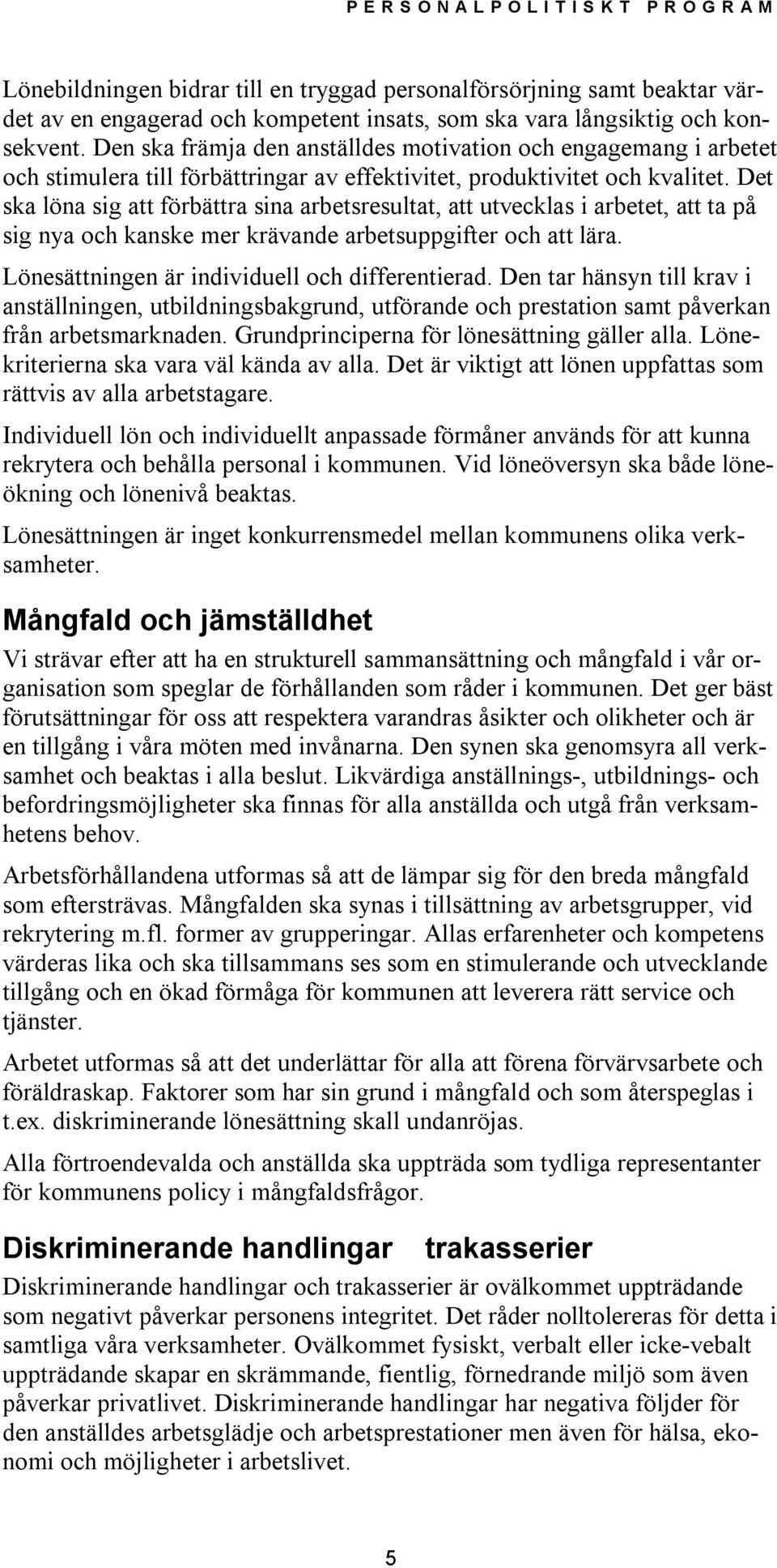 Det ska löna sig att förbättra sina arbetsresultat, att utvecklas i arbetet, att ta på sig nya och kanske mer krävande arbetsuppgifter och att lära. Lönesättningen är individuell och differentierad.