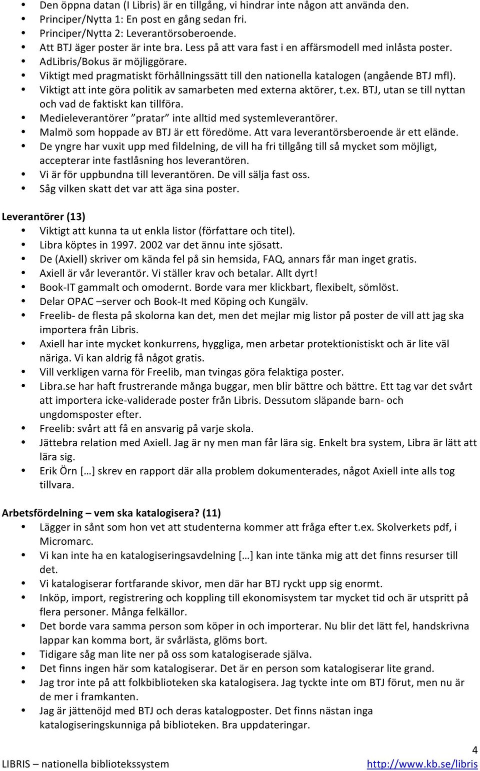 Viktigt med pragmatiskt förhållningssätt till den nationella katalogen (angående BTJ mfl). Viktigt att inte göra politik av samarbeten med ext