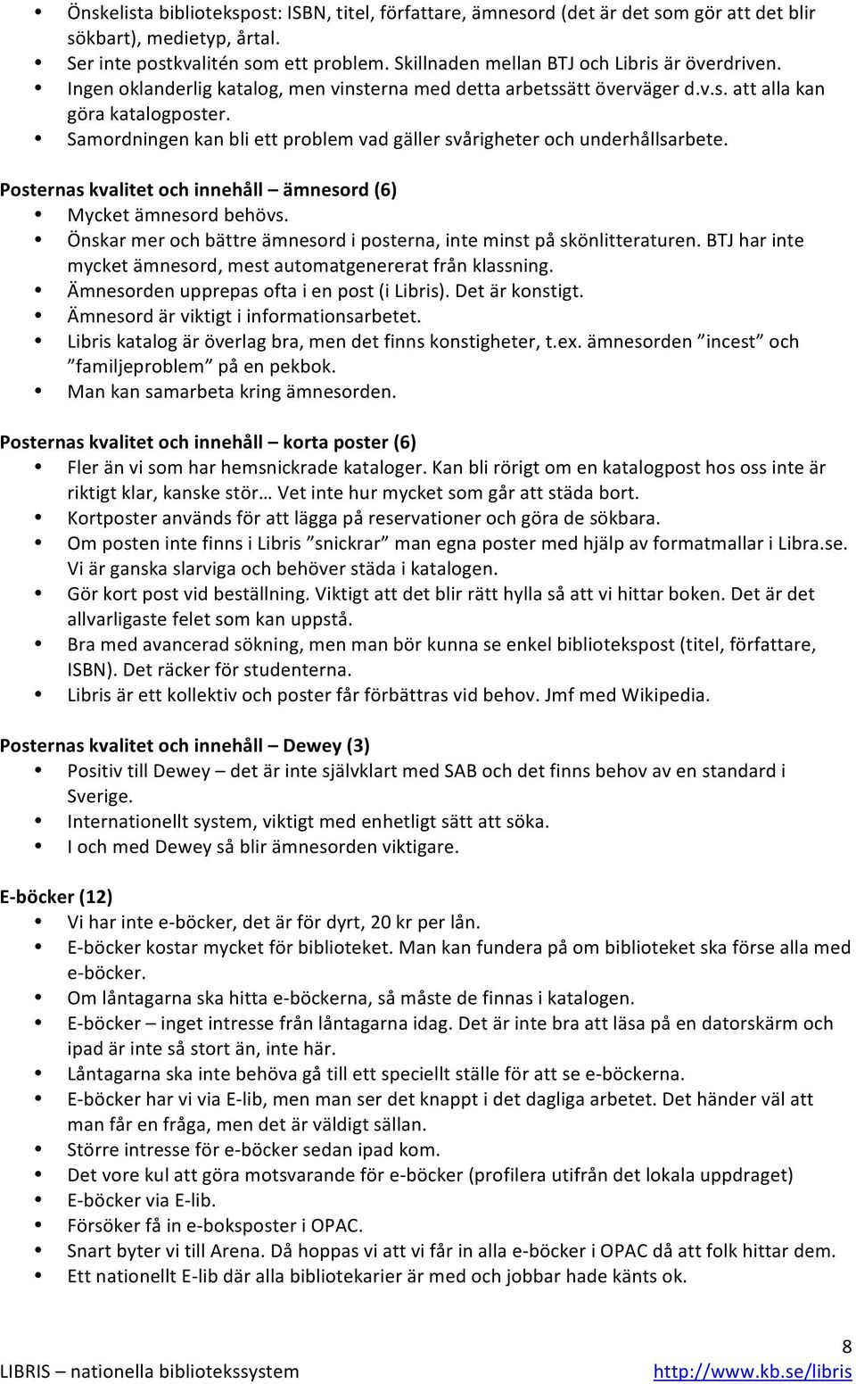 Samordningen kan bli ett problem vad gäller svårigheter och underhållsarbete. Posternas kvalitet och innehåll ämnesord (6) Mycket ämnesord behövs.