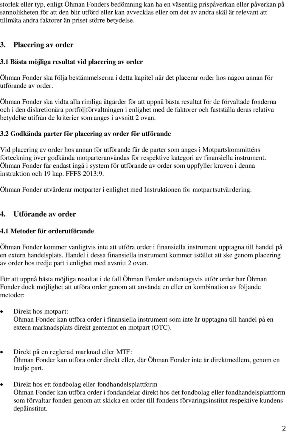 1 Bästa möjliga resultat vid placering av order Öhman Fonder ska följa bestämmelserna i detta kapitel när det placerar order hos någon annan för utförande av order.