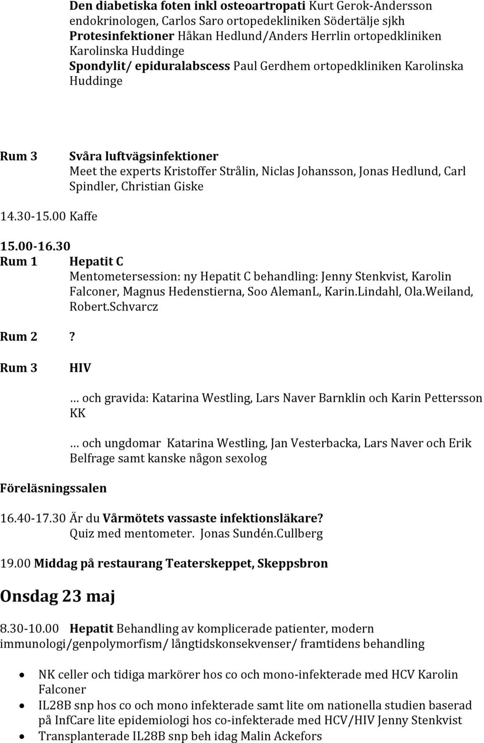 Spindler, Christian Giske 14.30 15.00 Kaffe 15.00 16.30 Rum 1 Hepatit C Mentometersession: ny Hepatit C behandling: Jenny Stenkvist, Karolin Falconer, Magnus Hedenstierna, Soo AlemanL, Karin.